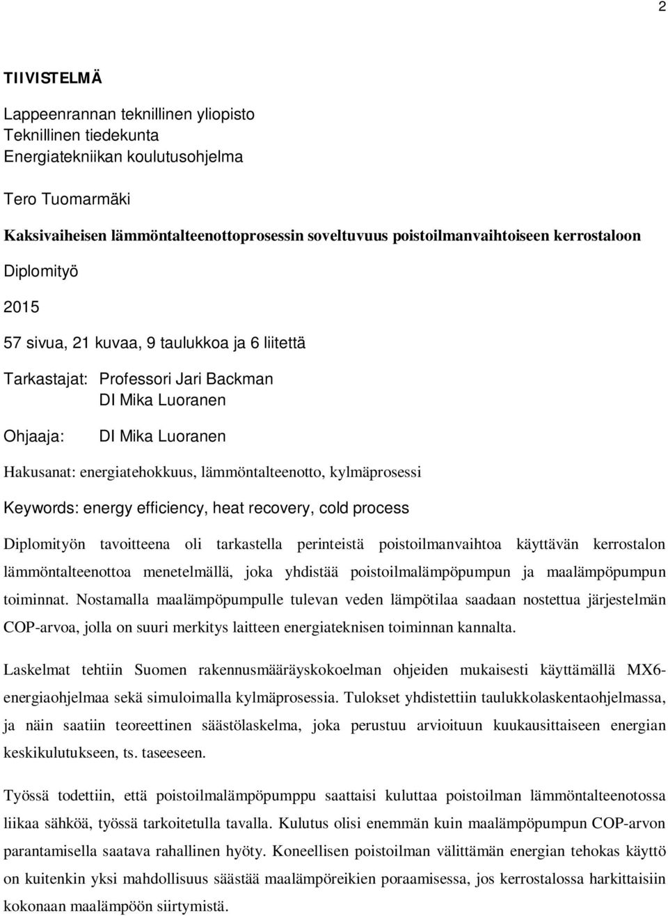 lämmöntalteenotto, kylmäprosessi Keywords: energy efficiency, heat recovery, cold process Diplomityön tavoitteena oli tarkastella perinteistä poistoilmanvaihtoa käyttävän kerrostalon