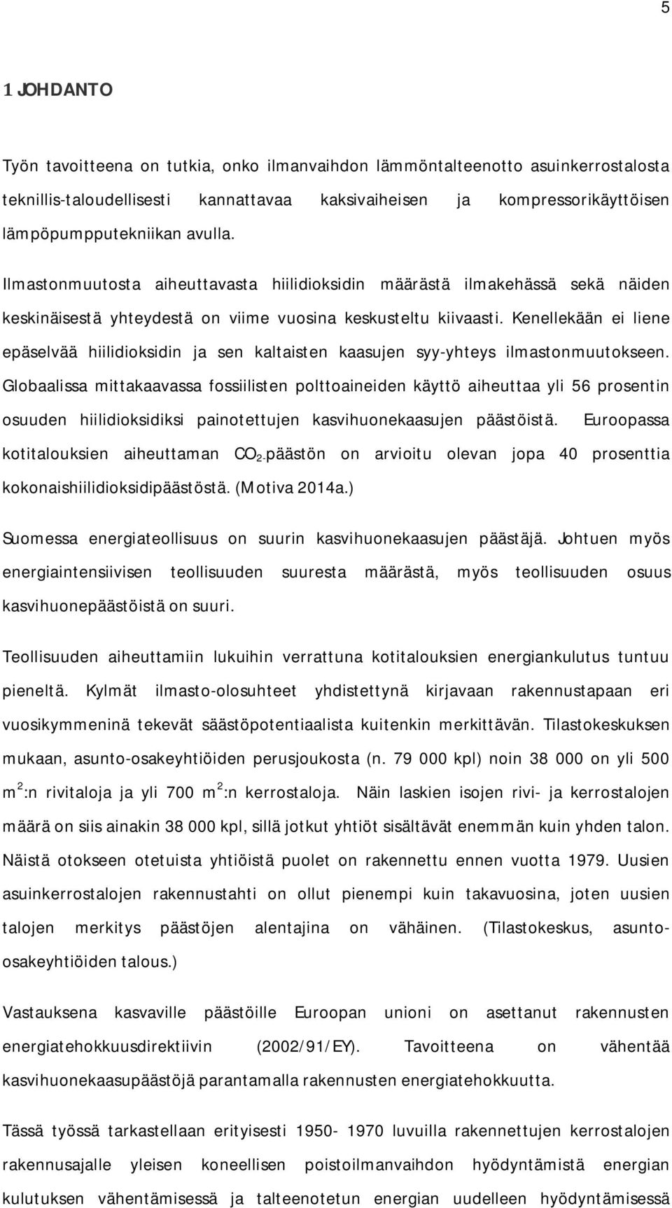 Kenellekään ei liene epäselvää hiilidioksidin ja sen kaltaisten kaasujen syy-yhteys ilmastonmuutokseen.