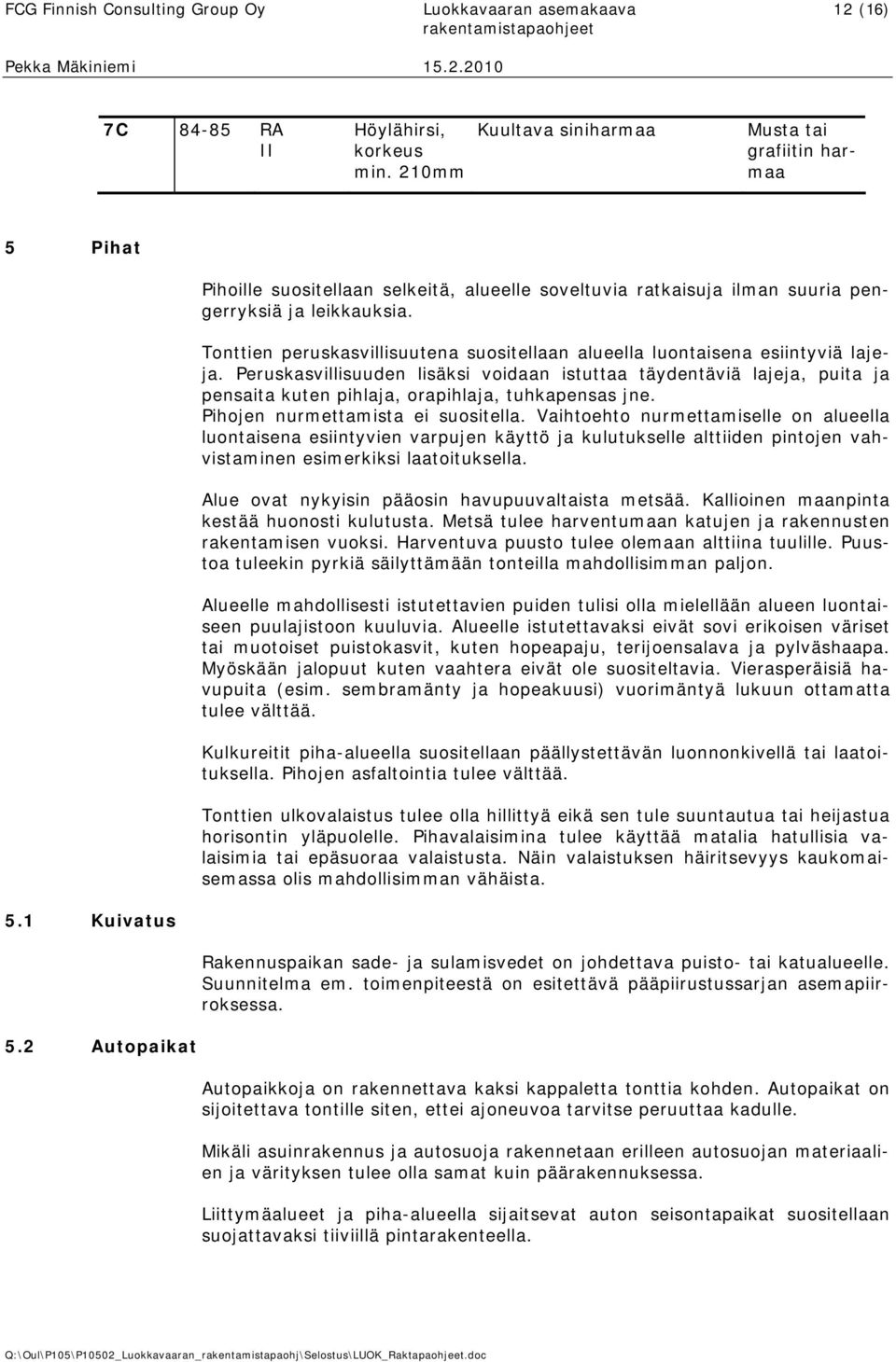 Peruskasvillisuuden lisäksi voidaan istuttaa täydentäviä lajeja, puita ja pensaita kuten pihlaja, orapihlaja, tuhkapensas jne. Pihojen nurmettamista ei suositella.