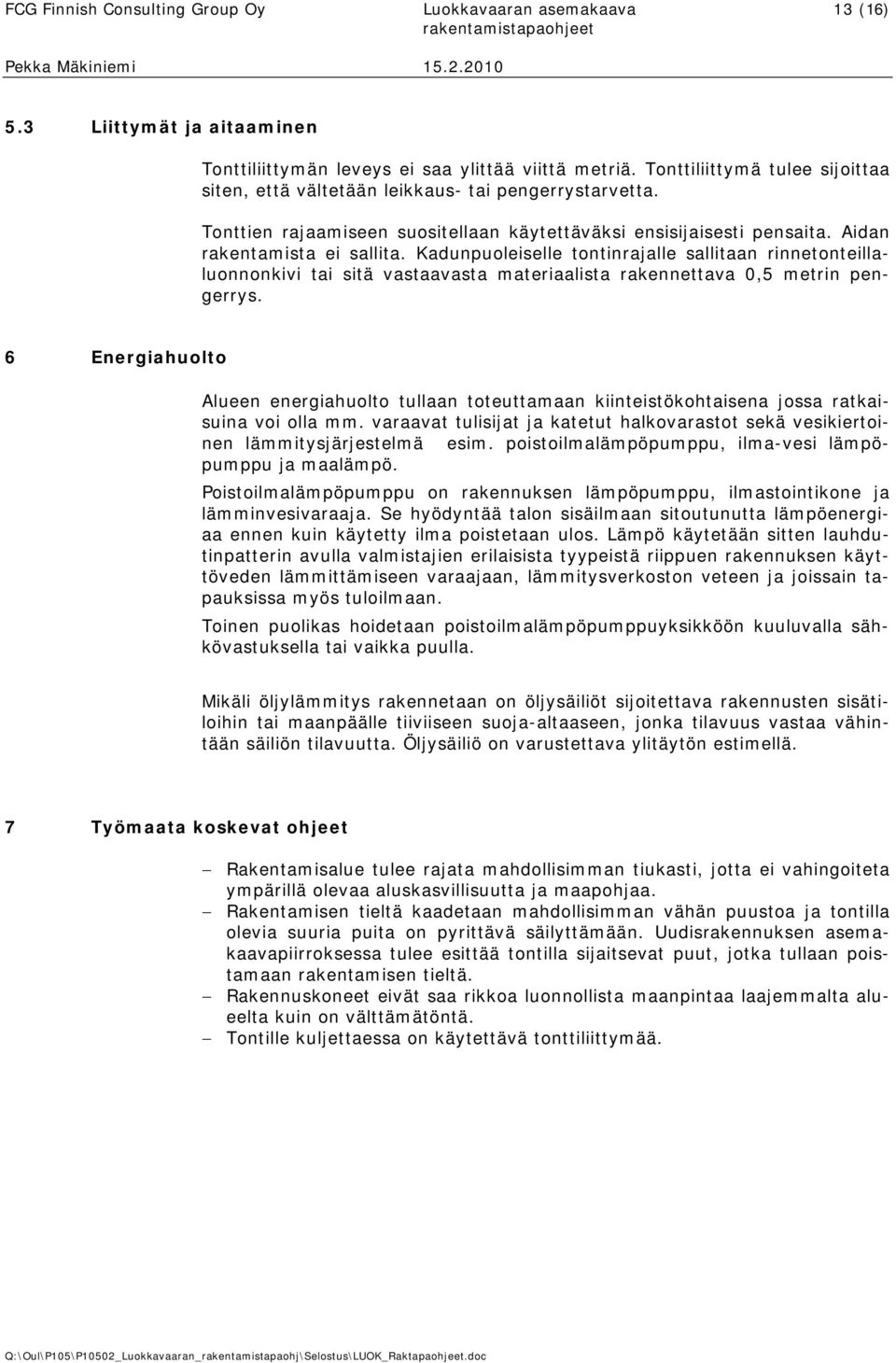 Kadunpuoleiselle tontinrajalle sallitaan rinnetonteillaluonnonkivi tai sitä vastaavasta materiaalista rakennettava 0,5 metrin pengerrys.