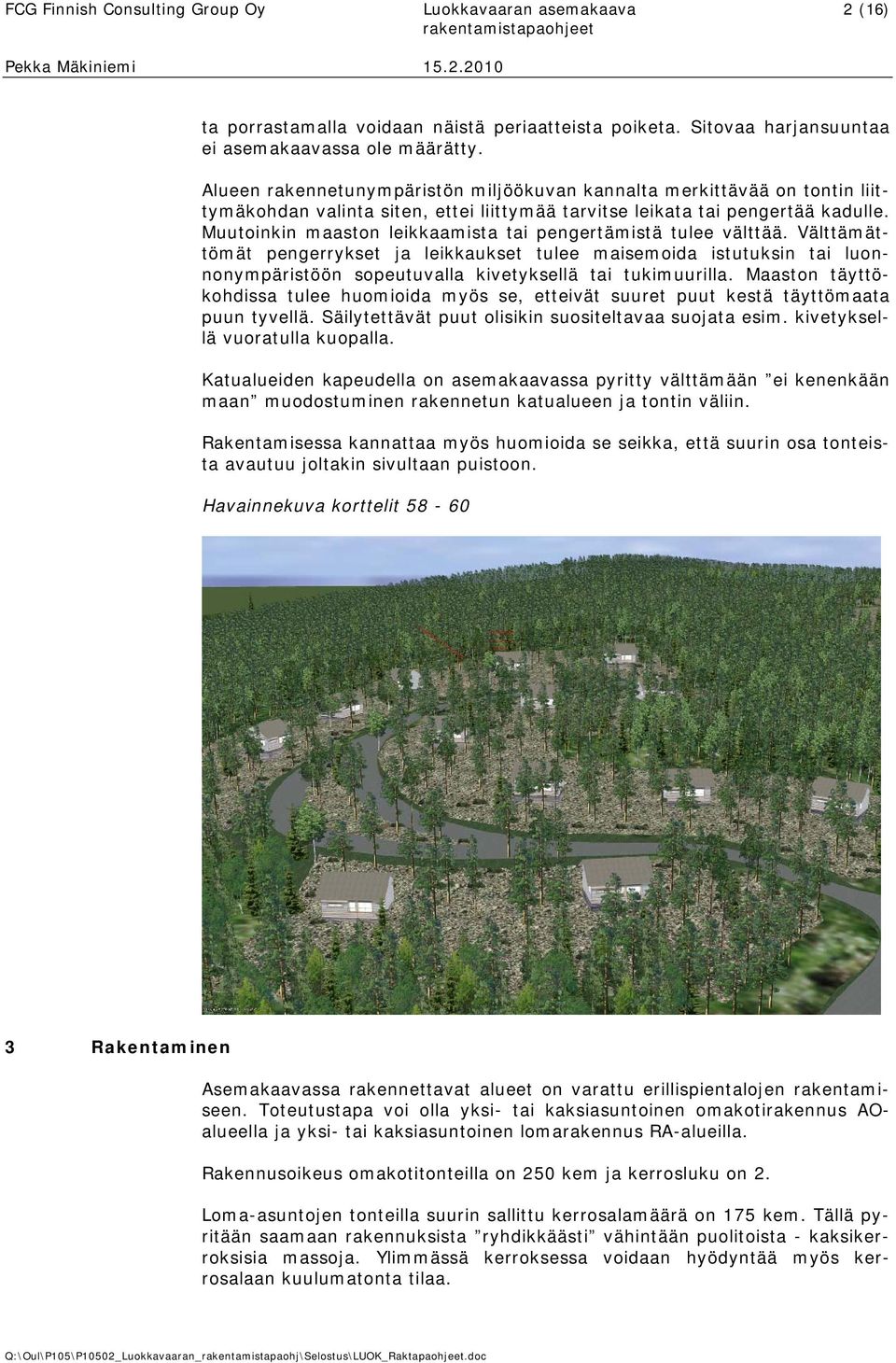 Muutoinkin maaston leikkaamista tai pengertämistä tulee välttää.