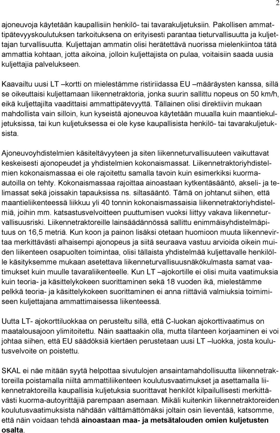 Kaavailtu uusi LT kortti on mielestämme ristiriidassa EU määräysten kanssa, sillä se oikeuttaisi kuljettamaan liikennetraktoria, jonka suurin sallittu nopeus on 50 km/h, eikä kuljettajilta