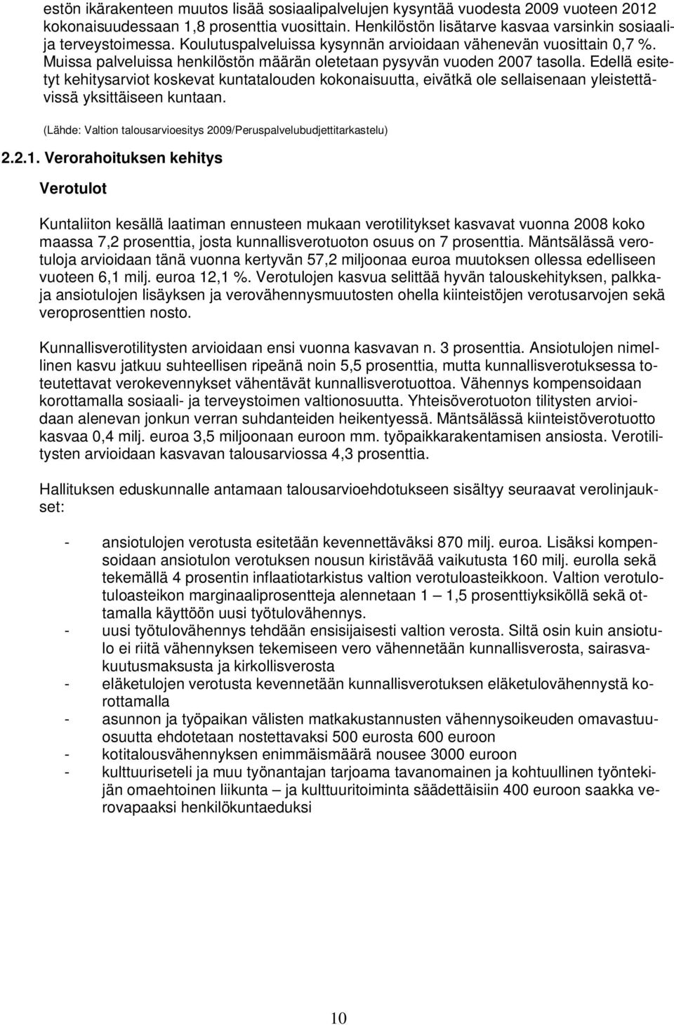 Edellä esitetyt kehitysarviot koskevat kuntatalouden kokonaisuutta, eivätkä ole sellaisenaan yleistettävissä yksittäiseen kuntaan.