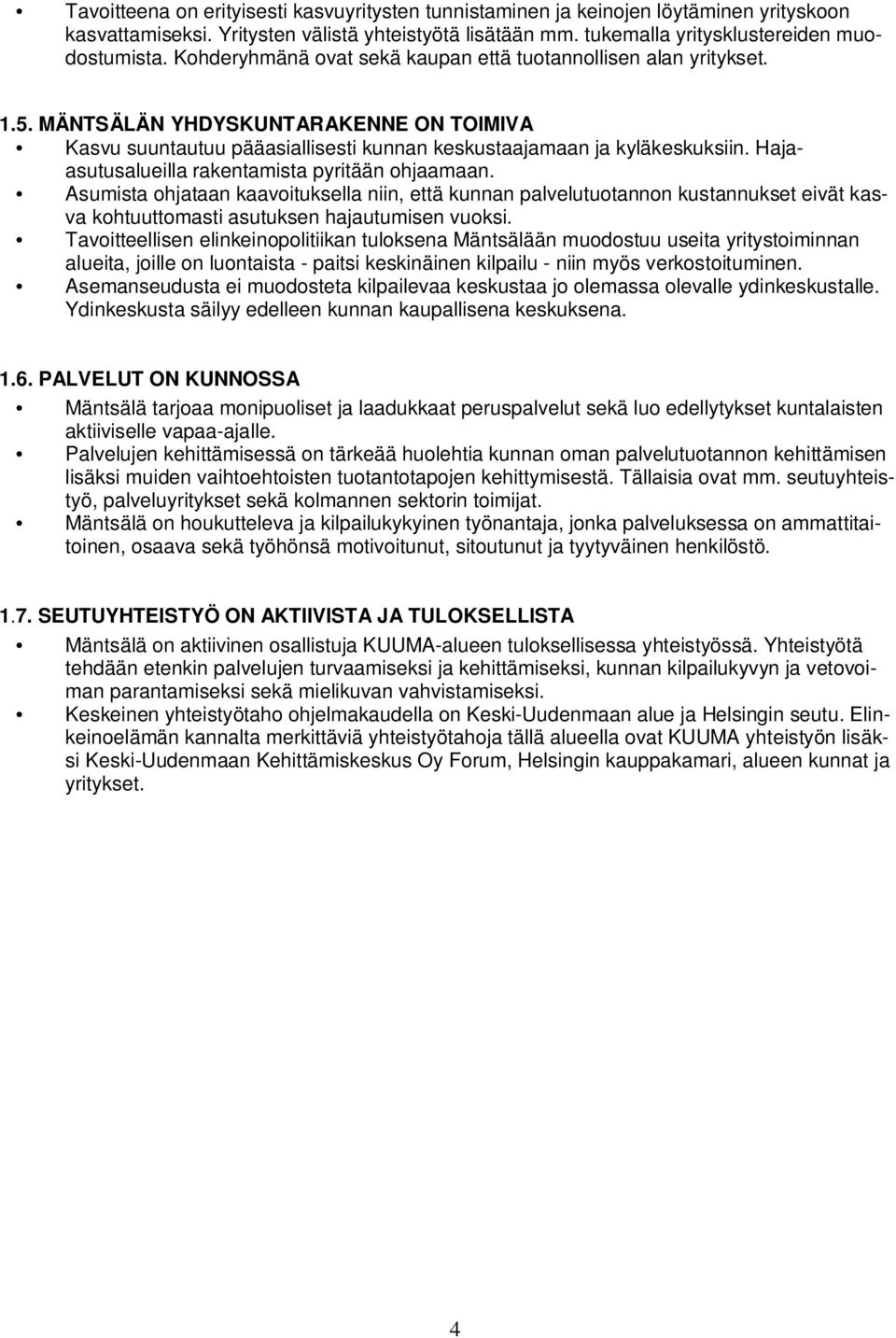 Hajaasutusalueilla rakentamista pyritään ohjaamaan. Asumista ohjataan kaavoituksella niin, että kunnan palvelutuotannon kustannukset eivät kasva kohtuuttomasti asutuksen hajautumisen vuoksi.