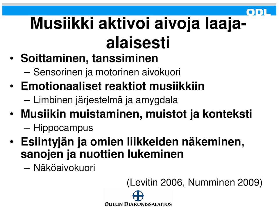 amygdala Musiikin muistaminen, muistot ja konteksti Hippocampus Esiintyjän ja omien