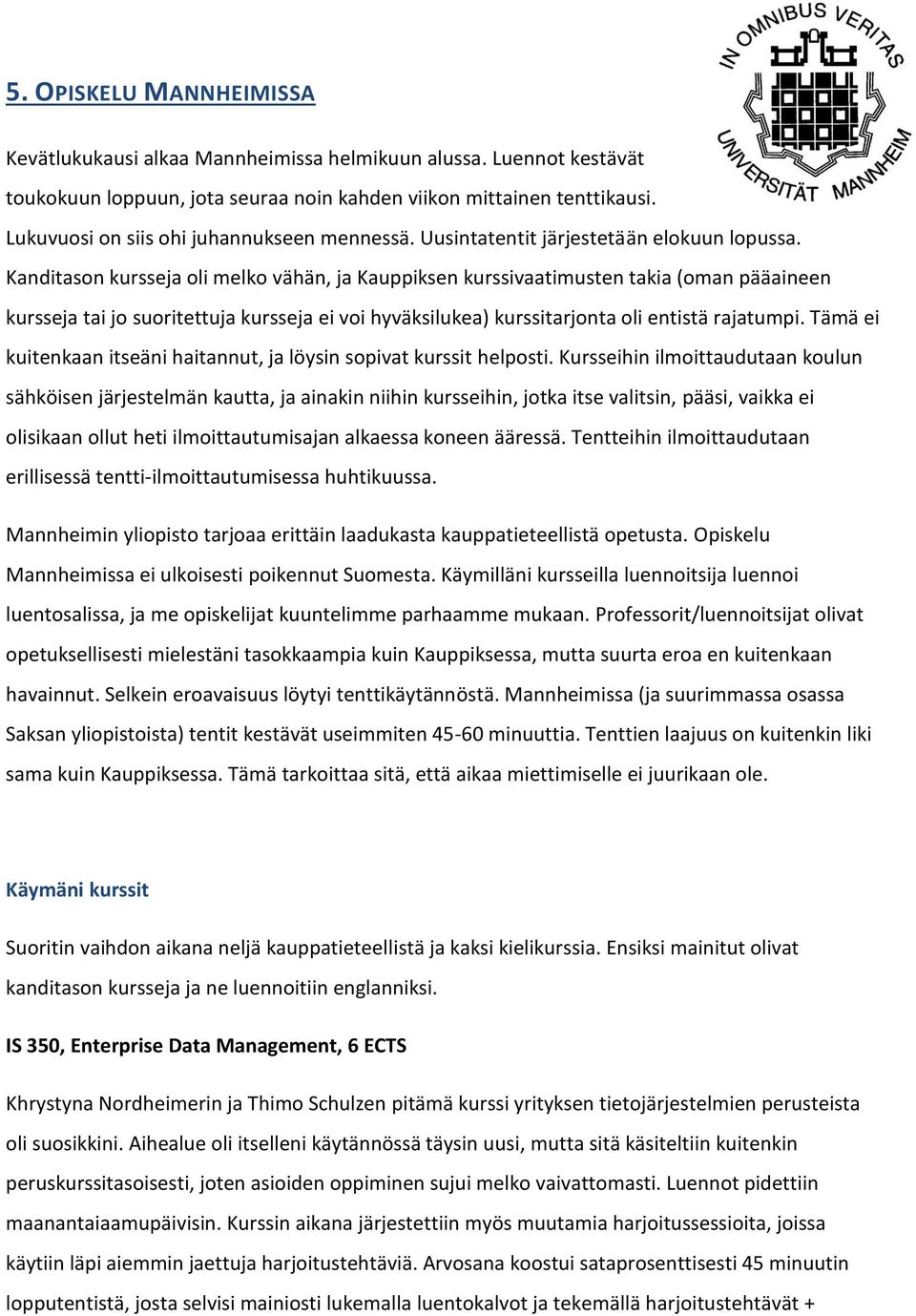 Kanditason kursseja oli melko vähän, ja Kauppiksen kurssivaatimusten takia (oman pääaineen kursseja tai jo suoritettuja kursseja ei voi hyväksilukea) kurssitarjonta oli entistä rajatumpi.