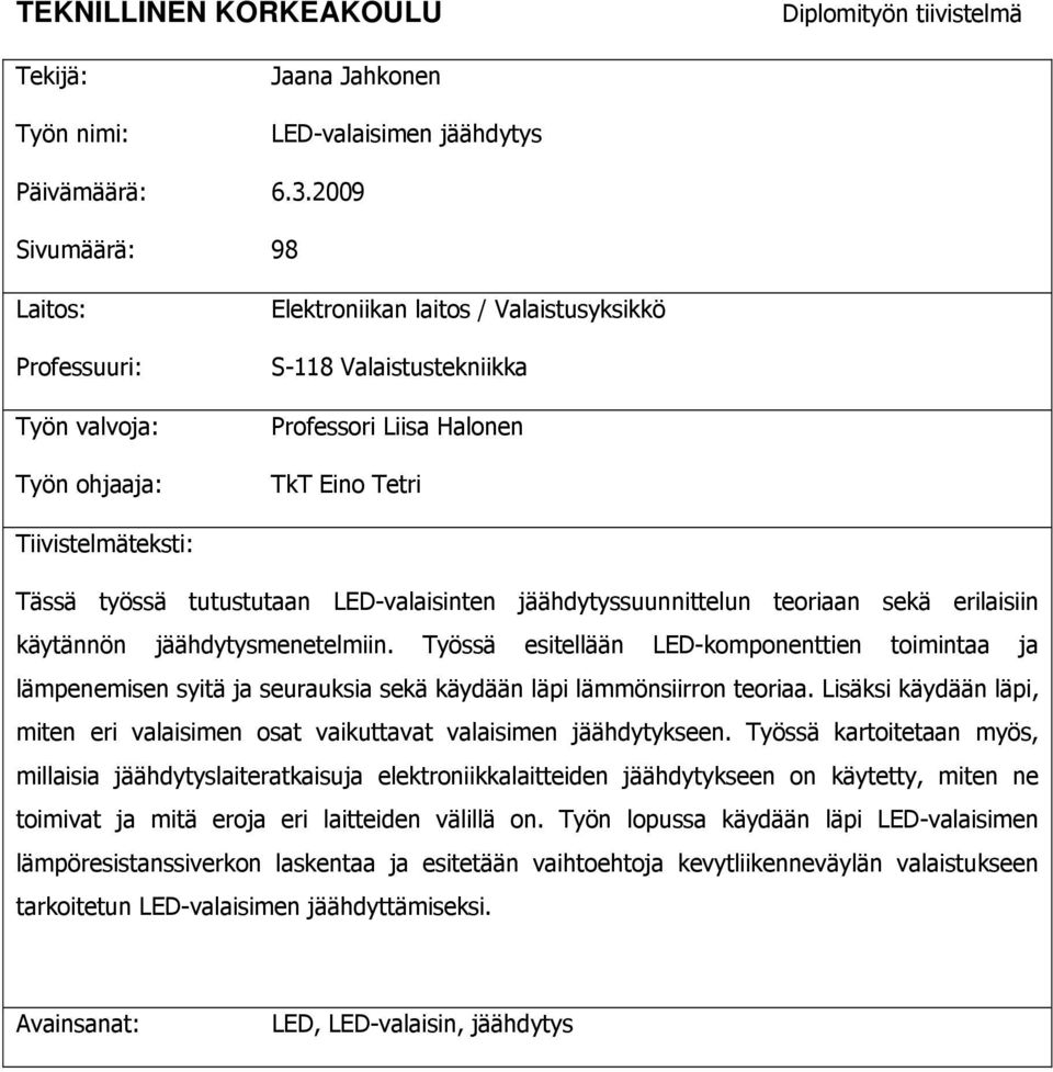 työssä tutustutaan LED-valaisinten jäähdytyssuunnittelun teoriaan sekä erilaisiin käytännön jäähdytysmenetelmiin.