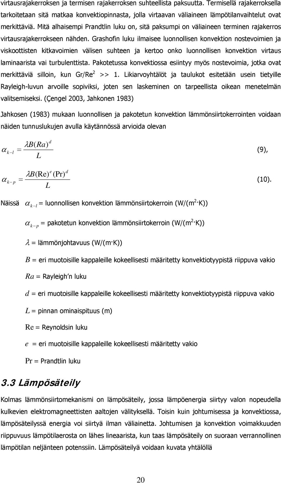 Mitä alhaisempi Prandtlin luku on, sitä paksumpi on väliaineen terminen rajakerros virtausrajakerrokseen nähden.