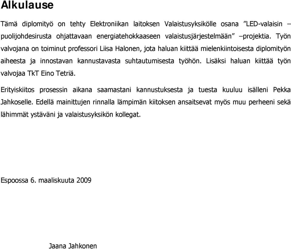 Työn valvojana on toiminut professori Liisa Halonen, jota haluan kiittää mielenkiintoisesta diplomityön aiheesta ja innostavan kannustavasta suhtautumisesta työhön.