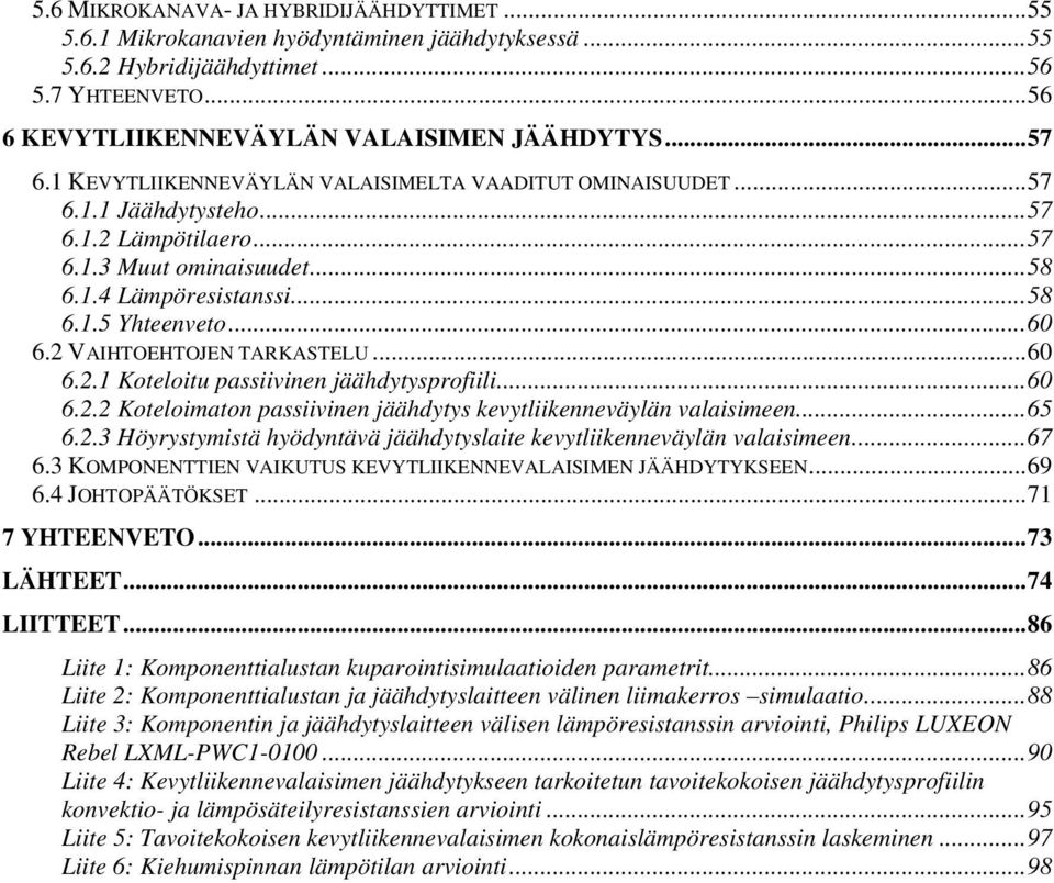 2 VAIHTOEHTOJEN TARKASTELU...60 6.2.1 Koteloitu passiivinen jäähdytysprofiili...60 6.2.2 Koteloimaton passiivinen jäähdytys kevytliikenneväylän valaisimeen...65 6.2.3 Höyrystymistä hyödyntävä jäähdytyslaite kevytliikenneväylän valaisimeen.