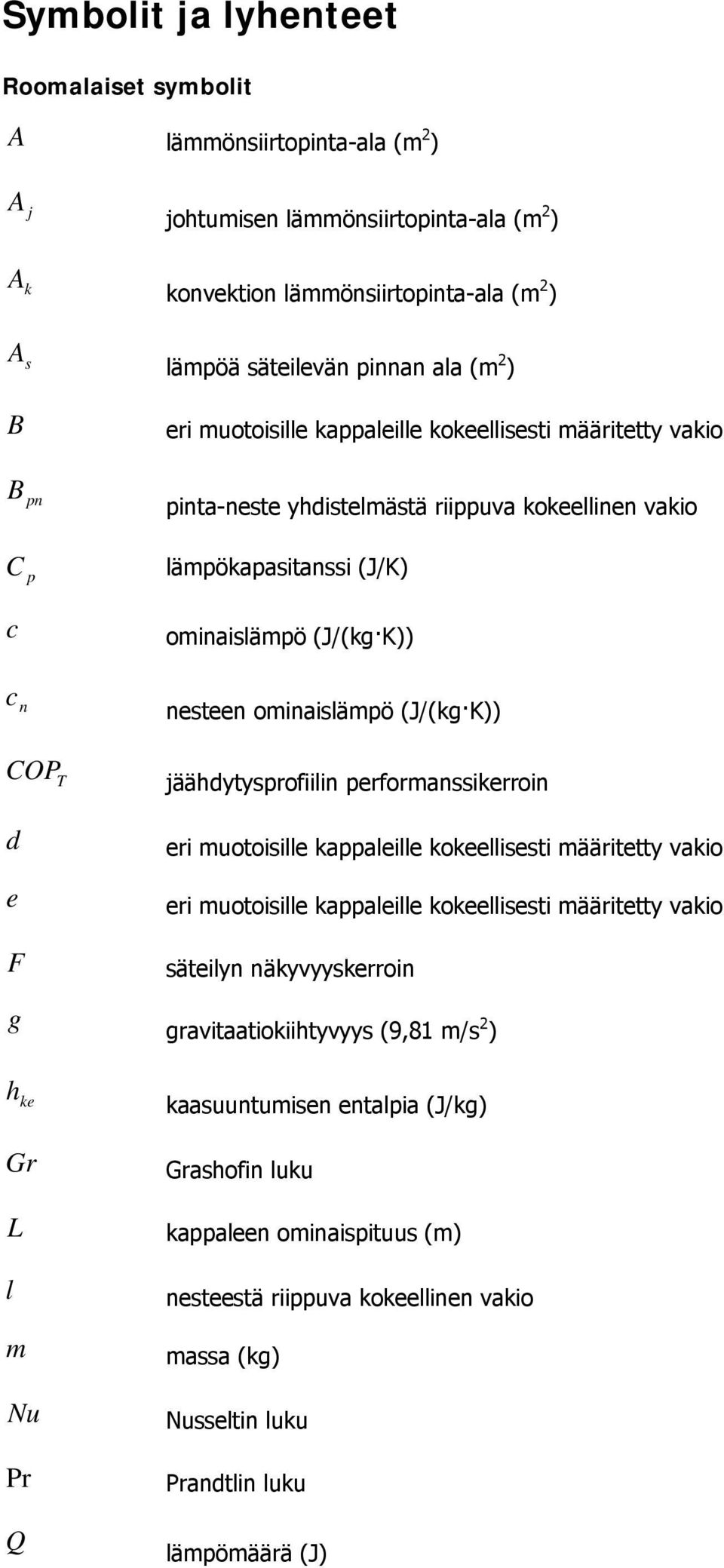 (J/(kg K)) COP T d e F g jäähdytysprofiilin performanssikerroin eri muotoisille kappaleille kokeellisesti määritetty vakio eri muotoisille kappaleille kokeellisesti määritetty vakio säteilyn