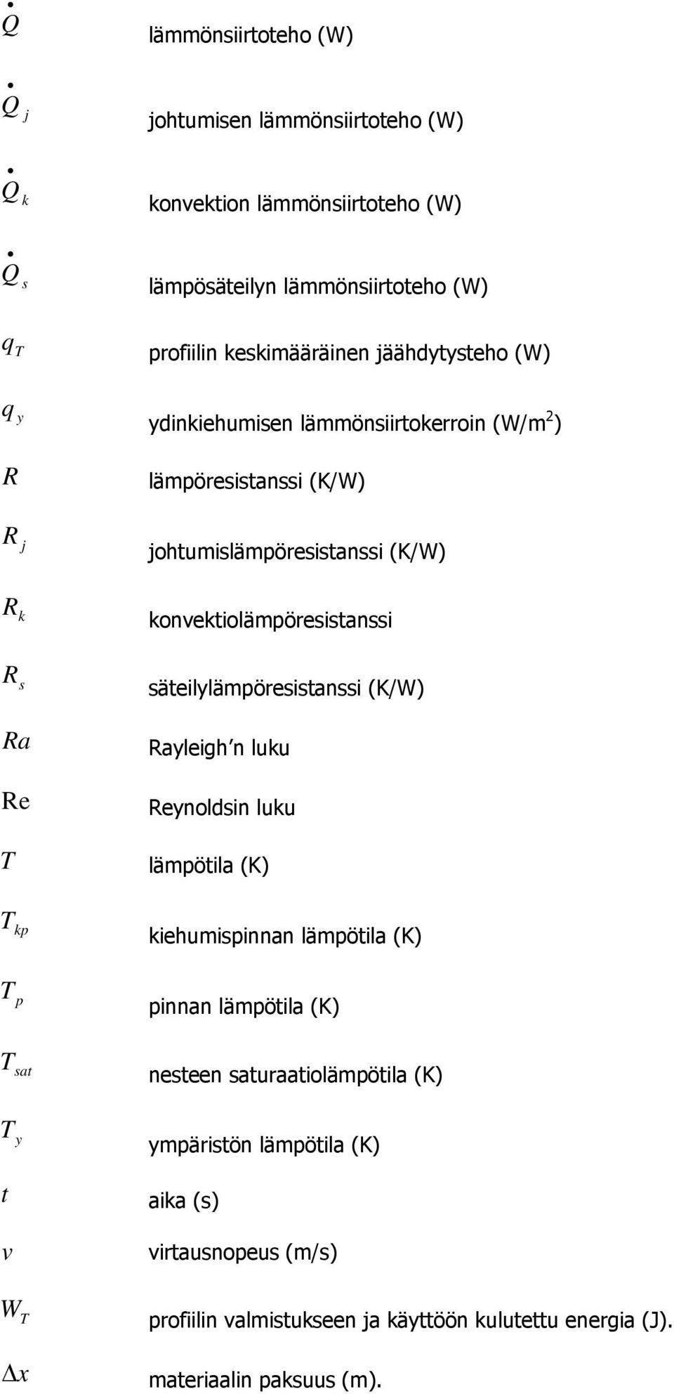 Re T säteilylämpöresistanssi (K/W) Rayleigh n luku Reynoldsin luku lämpötila (K) T kp kiehumispinnan lämpötila (K) T p pinnan lämpötila (K) T sat nesteen