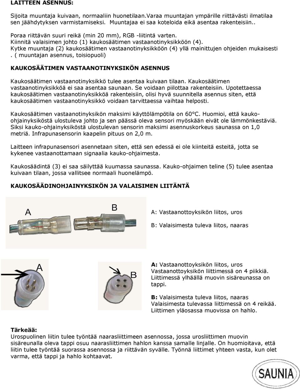 Kytke muuntaja (2) kaukosäätimen vastaanotinyksikköön (4) yllä mainittujen ohjeiden mukaisesti.