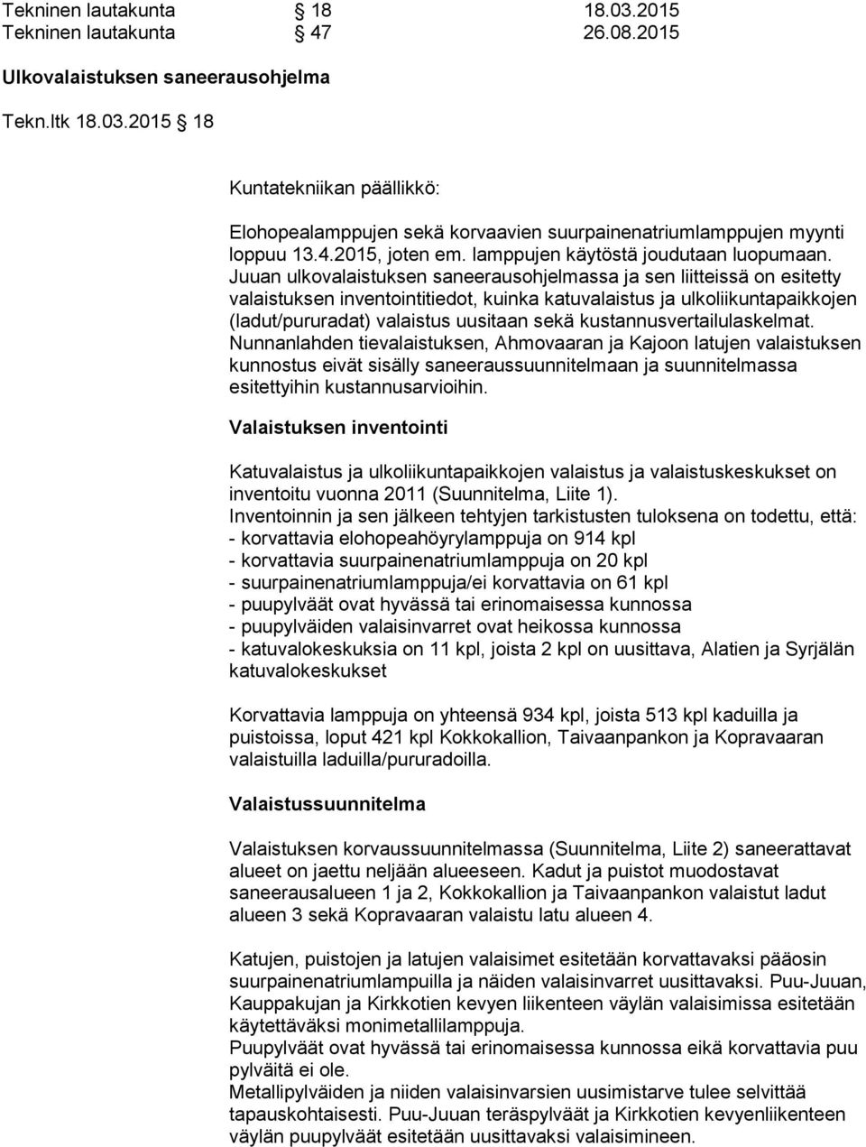 Juuan ulkovalaistuksen saneerausohjelmassa ja sen liitteissä on esitetty valaistuksen inventointitiedot, kuinka ka tu va lais tus ja ulkoliikuntapaikkojen (ladut/pururadat) valaistus uu si taan sekä