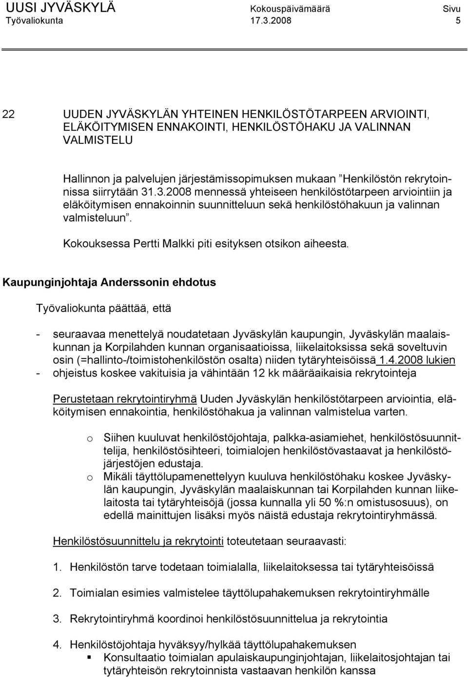 rekrytoinnissa siirrytään 31.3.2008 mennessä yhteiseen henkilöstötarpeen arviointiin ja eläköitymisen ennakoinnin suunnitteluun sekä henkilöstöhakuun ja valinnan valmisteluun.