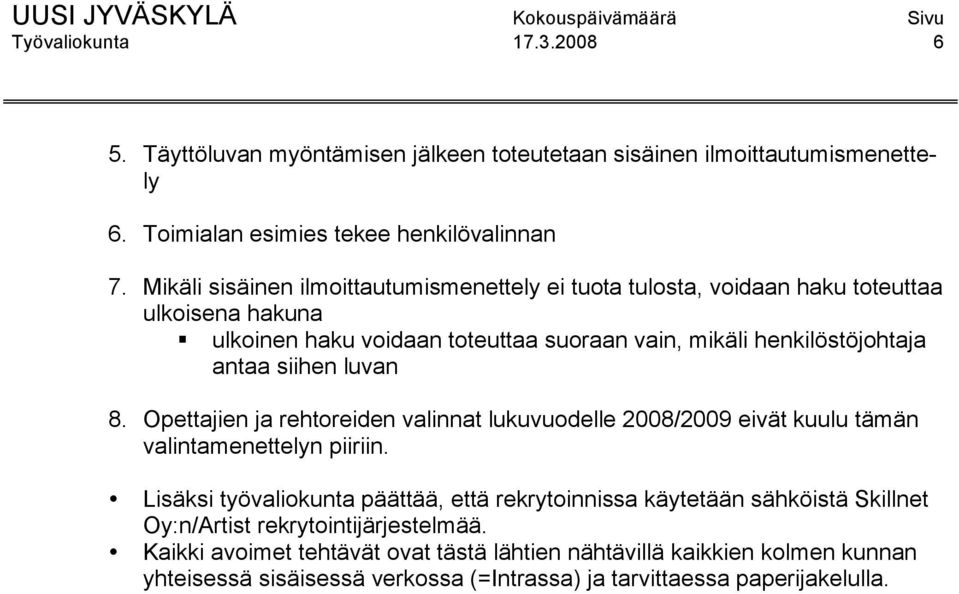 siihen luvan 8. Opettajien ja rehtoreiden valinnat lukuvuodelle 2008/2009 eivät kuulu tämän valintamenettelyn piiriin.