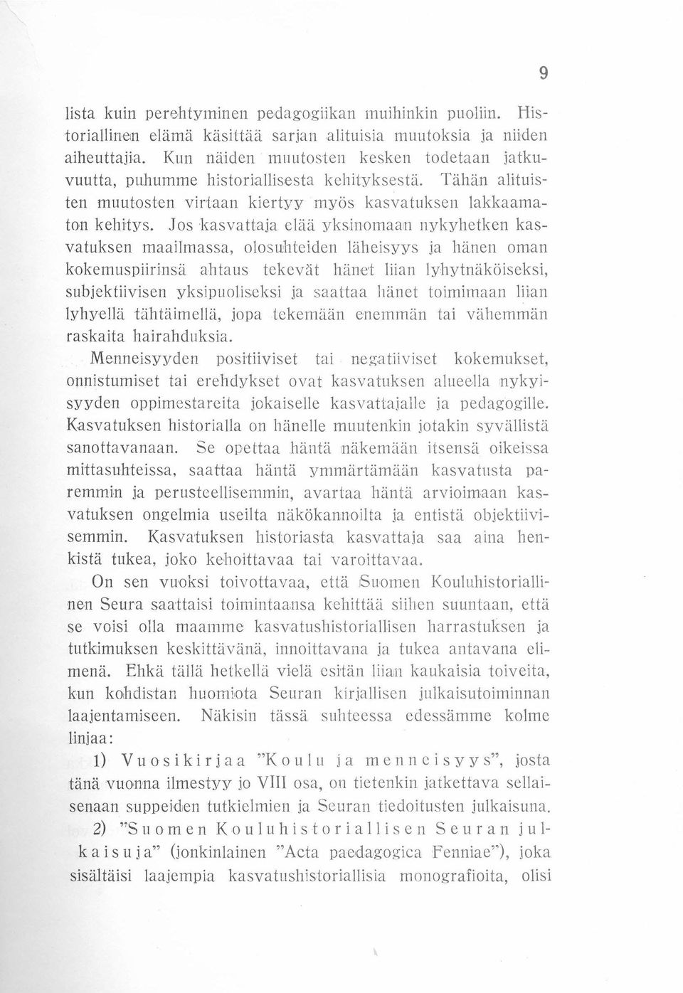 Jos kasvattaja elää yksinomaan nykyhetken kasvatuksen maailmassa, olosuhteiden läheisyys ja hänen oman kokemuspiirinsä ahtaus tekevät hänet liian lvhvtnäköiseksi, subjektiivisen vksipuoliscksi ja