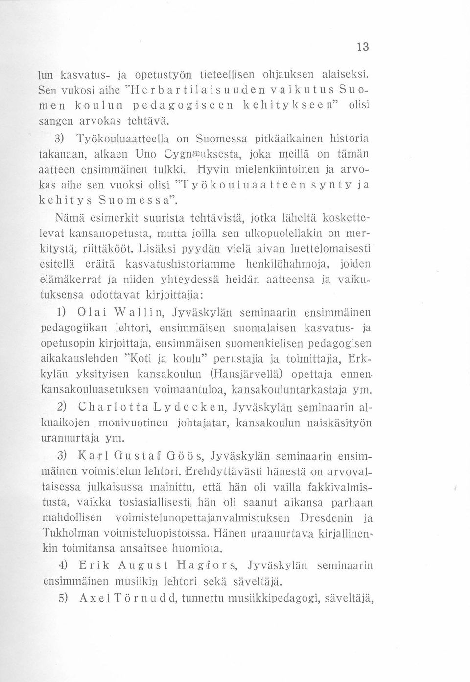 3) Tvökouluaatteella on Suomessa pitkäaikainen historia takanaan, alkaen Uno Cvgnreuksesta, joka meillä on tämän aatteen ensimmäinen tulkki.