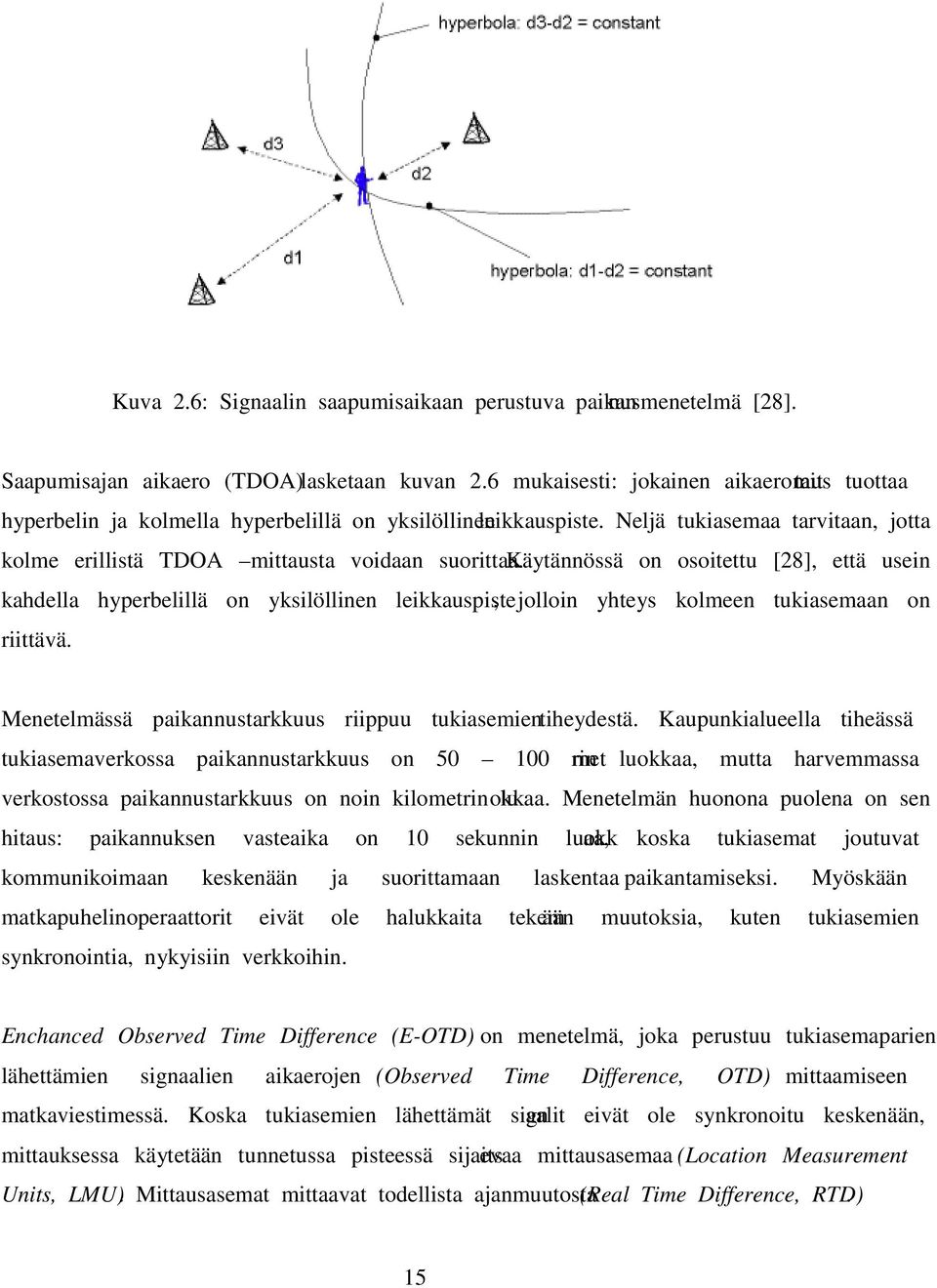 Käytännössä on osoitettu [28], että usein kahdella hyperbelillä on yksilöllinen leikkauspiste, jolloin yhteys kolmeen tukiasemaan on riittävä.