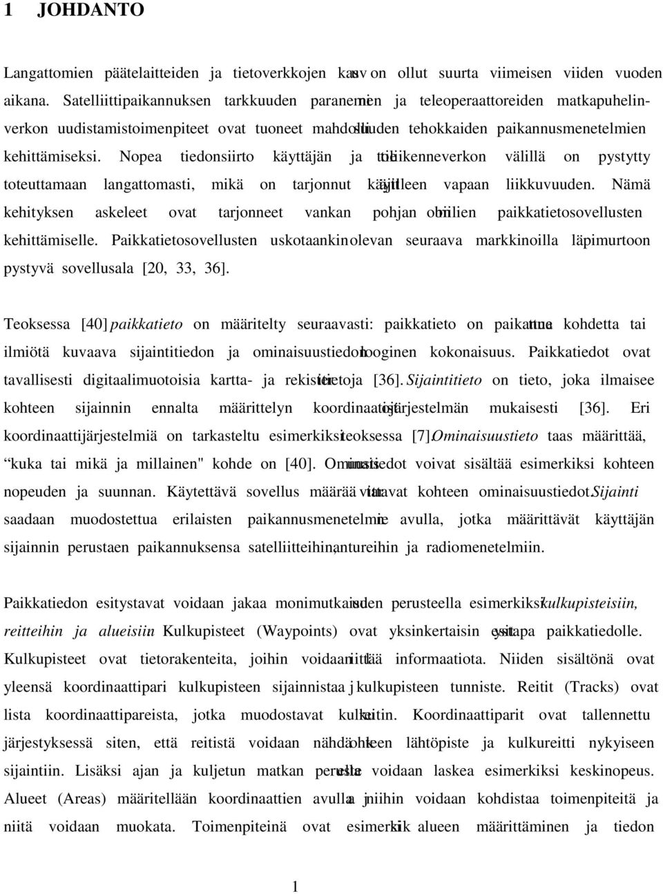 Nopea tiedonsiirto käyttäjän ja tietoliikenneverkon välillä on pystytty toteuttamaan langattomasti, mikä on tarjonnut käyttäjilleen vapaan liikkuvuuden.