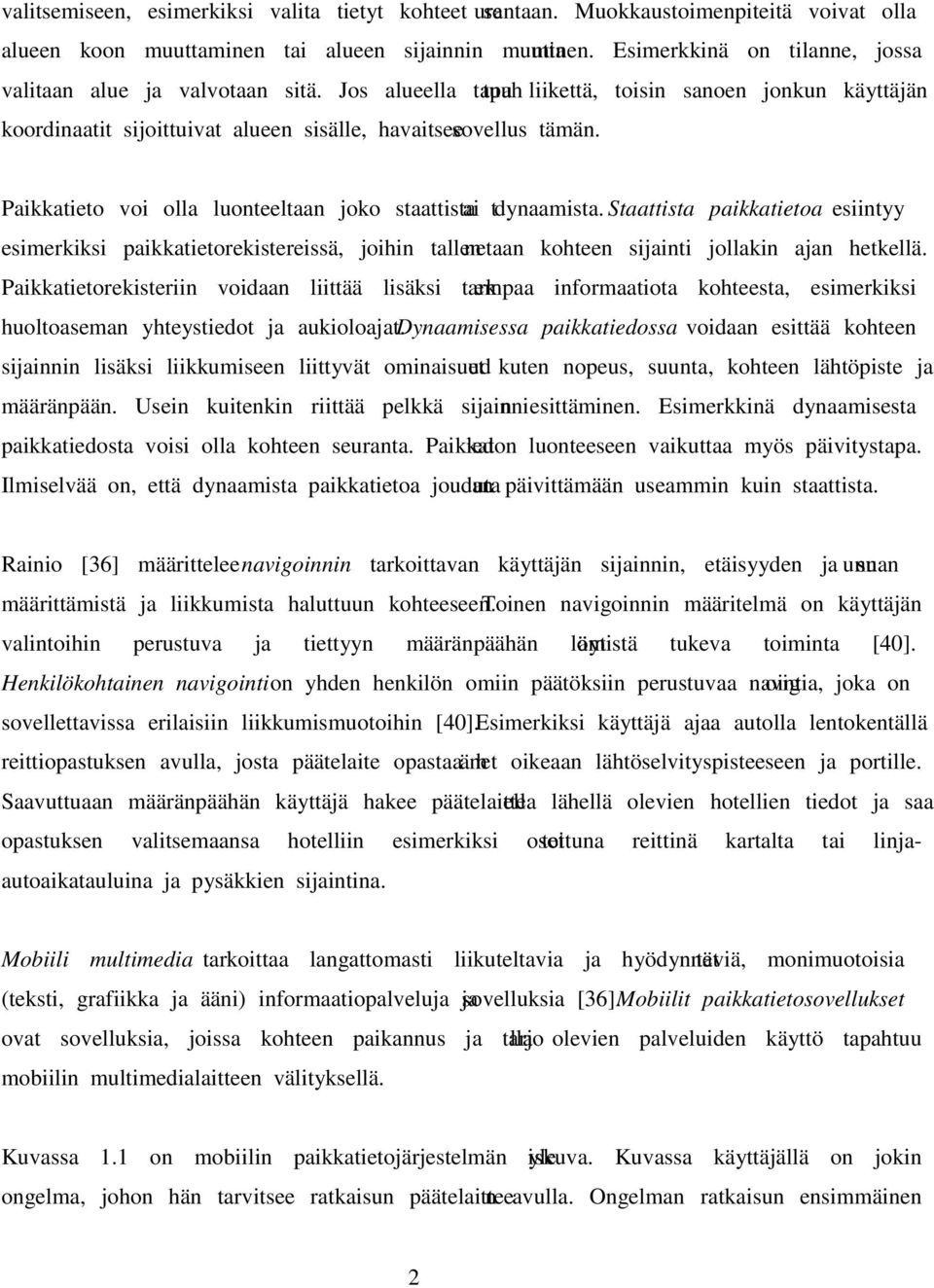 Paikkatieto voi olla luonteeltaan joko staattista tai dynaamista. Staattista paikkatietoa esiintyy esimerkiksi paikkatietorekistereissä, joihin tallennetaan kohteen sijainti jollakin ajan hetkellä.