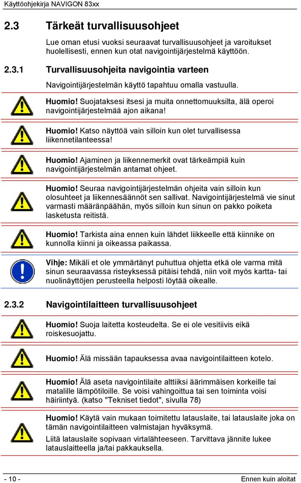 Huomio! Seuraa navigointijärjestelmän ohjeita vain silloin kun olosuhteet ja liikennesäännöt sen sallivat.