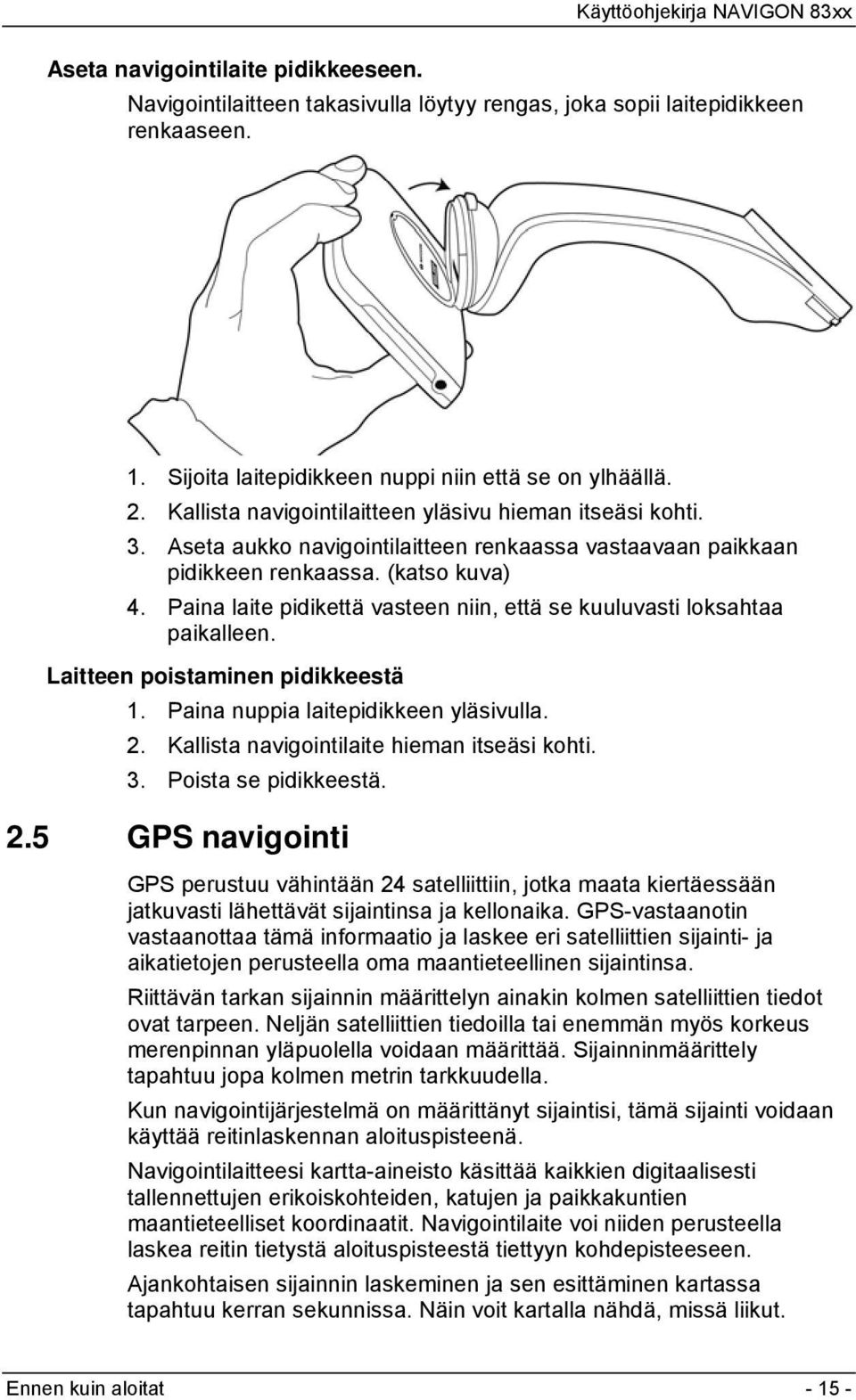 Paina laite pidikettä vasteen niin, että se kuuluvasti loksahtaa paikalleen. Laitteen poistaminen pidikkeestä 1. Paina nuppia laitepidikkeen yläsivulla. 2.