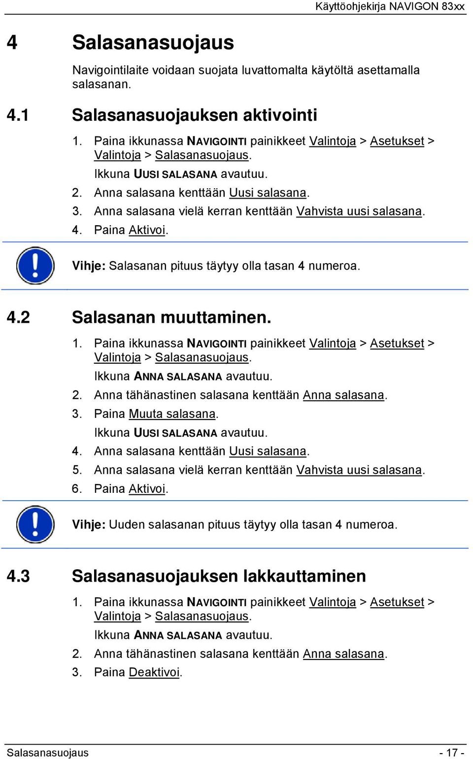 Anna salasana vielä kerran kenttään Vahvista uusi salasana. 4. Paina Aktivoi. Vihje: Salasanan pituus täytyy olla tasan 4 numeroa. 4.2 Salasanan muuttaminen. 1.