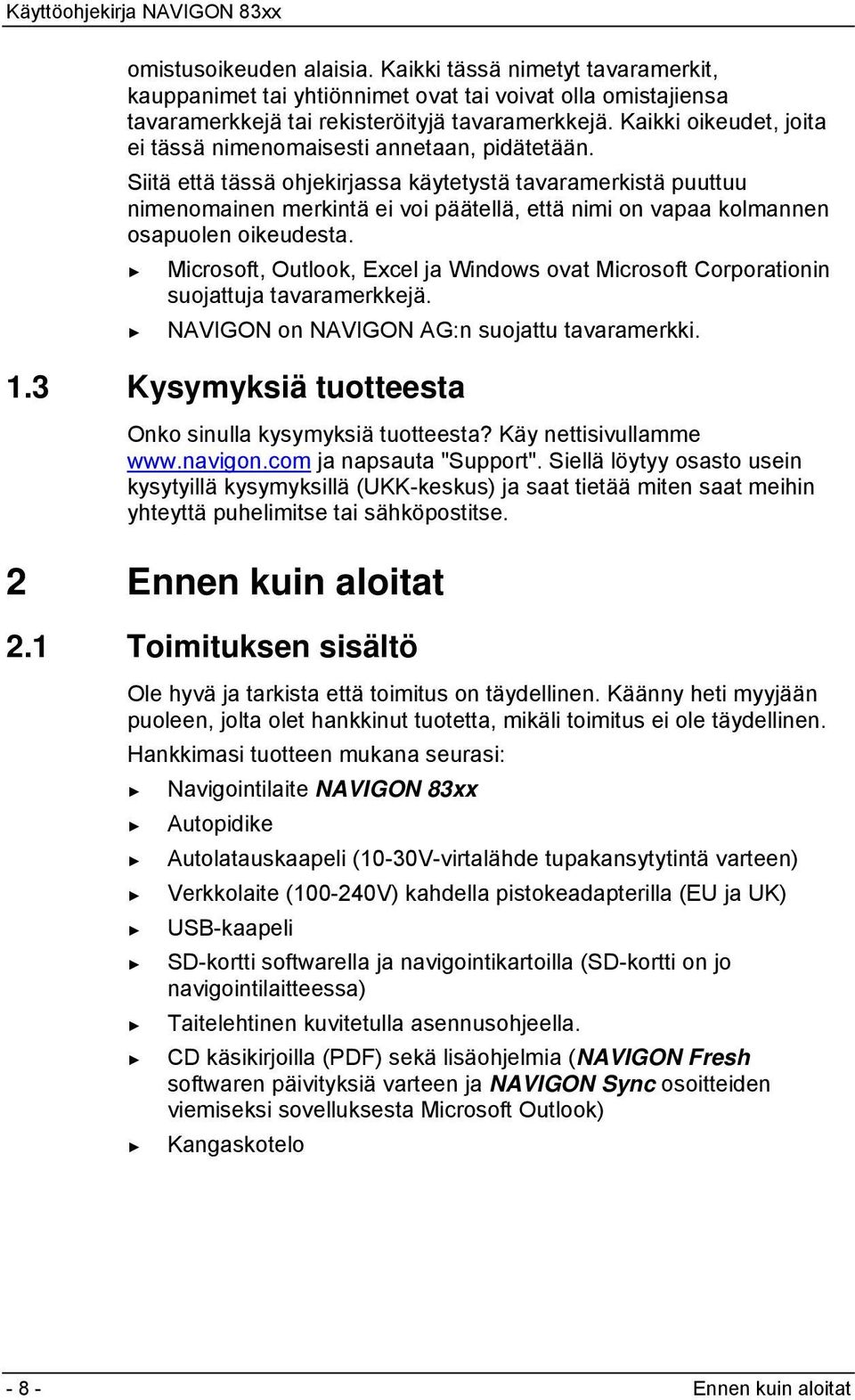 Siitä että tässä ohjekirjassa käytetystä tavaramerkistä puuttuu nimenomainen merkintä ei voi päätellä, että nimi on vapaa kolmannen osapuolen oikeudesta.