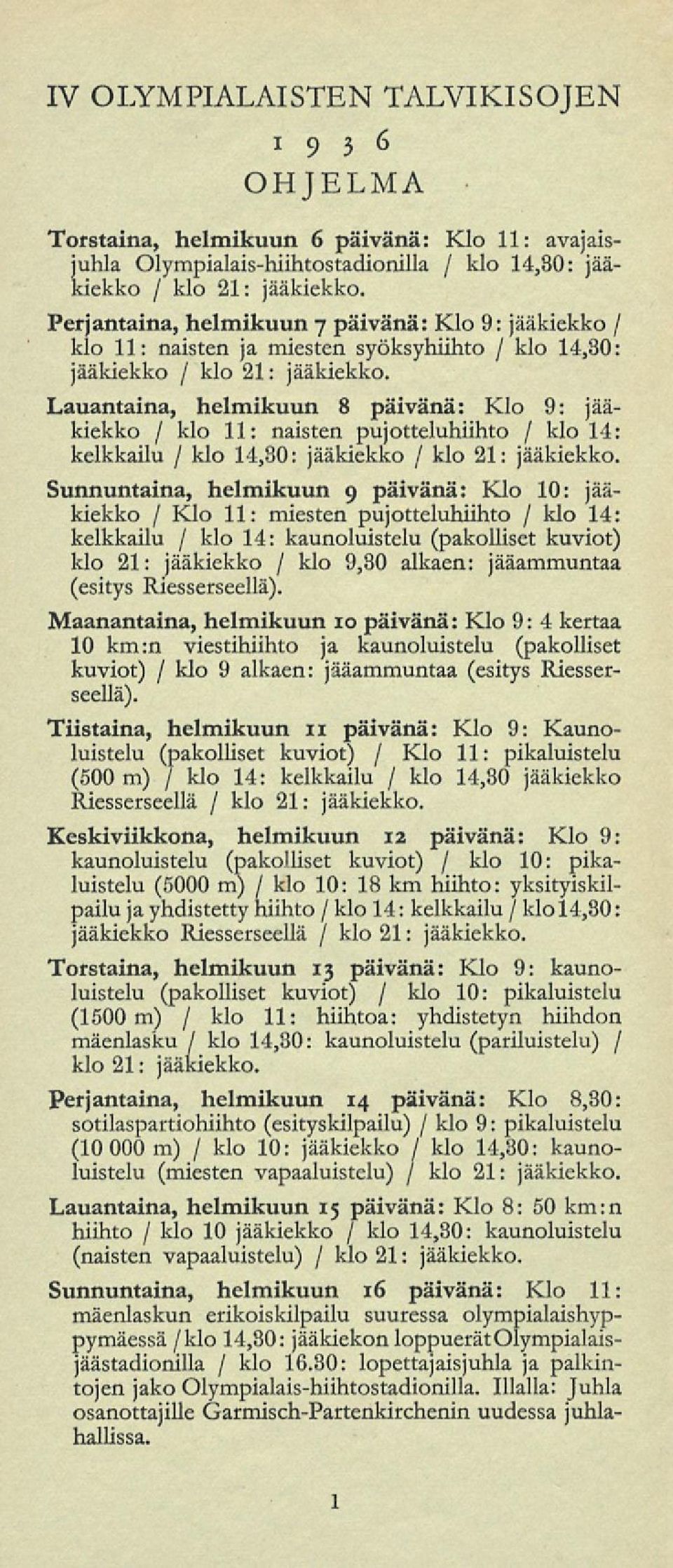 Lauantaina, helmikuun 8 päivänä: Klo 9: jääkiekko / klo 11: naisten pujotteluhiihto / klo 14: kelkkailu / klo 14,80: jääkiekko / klo 21: jääkiekko.