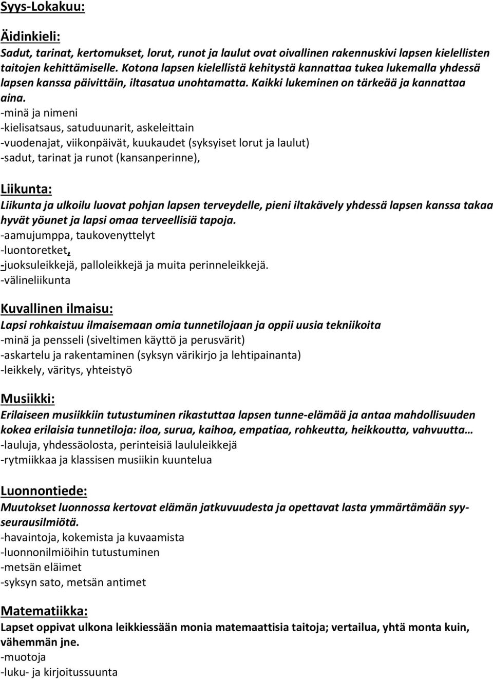 -minä ja nimeni -kielisatsaus, satuduunarit, askeleittain -vuodenajat, viikonpäivät, kuukaudet (syksyiset lorut ja laulut) -sadut, tarinat ja runot (kansanperinne), Liikunta: Liikunta ja ulkoilu