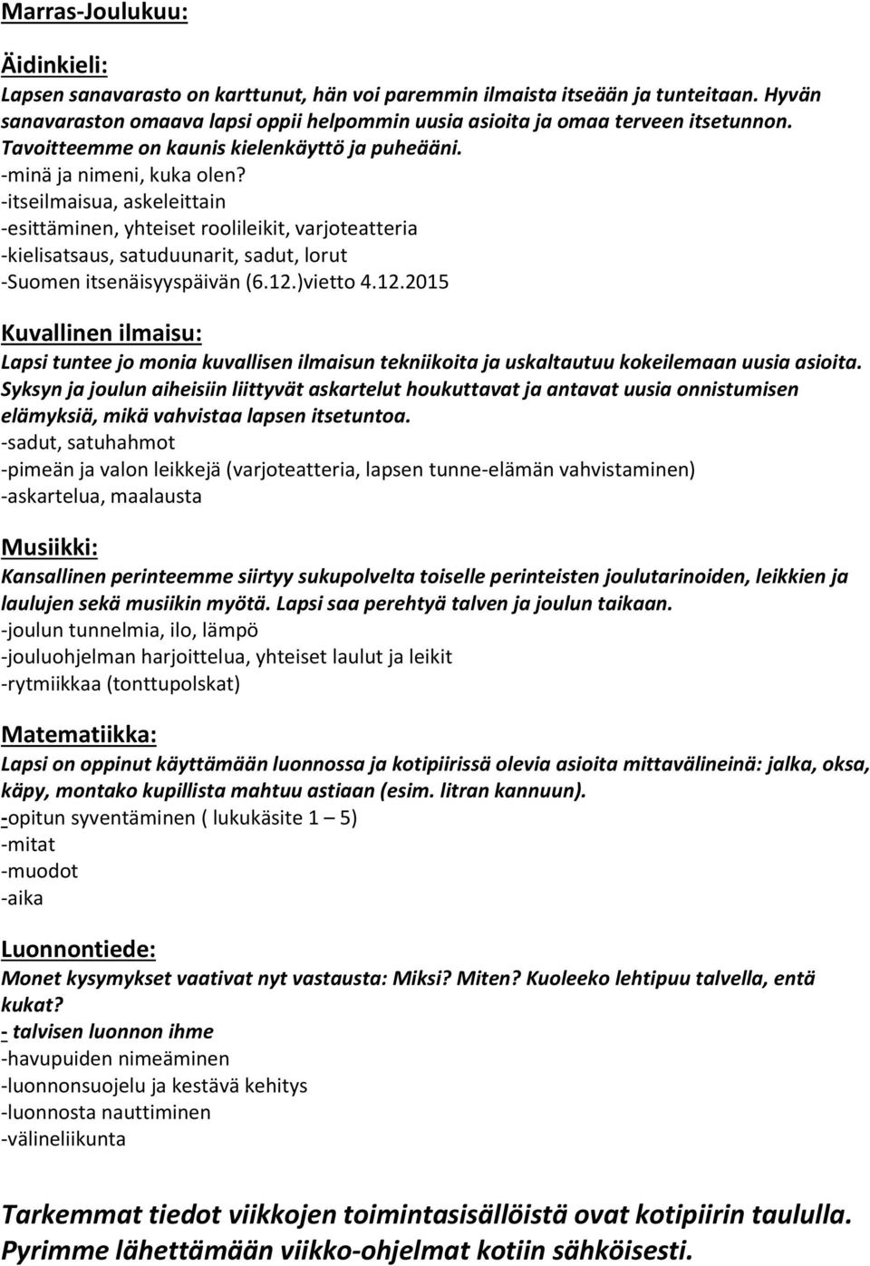 -itseilmaisua, askeleittain -esittäminen, yhteiset roolileikit, varjoteatteria -kielisatsaus, satuduunarit, sadut, lorut -Suomen itsenäisyyspäivän (6.12.