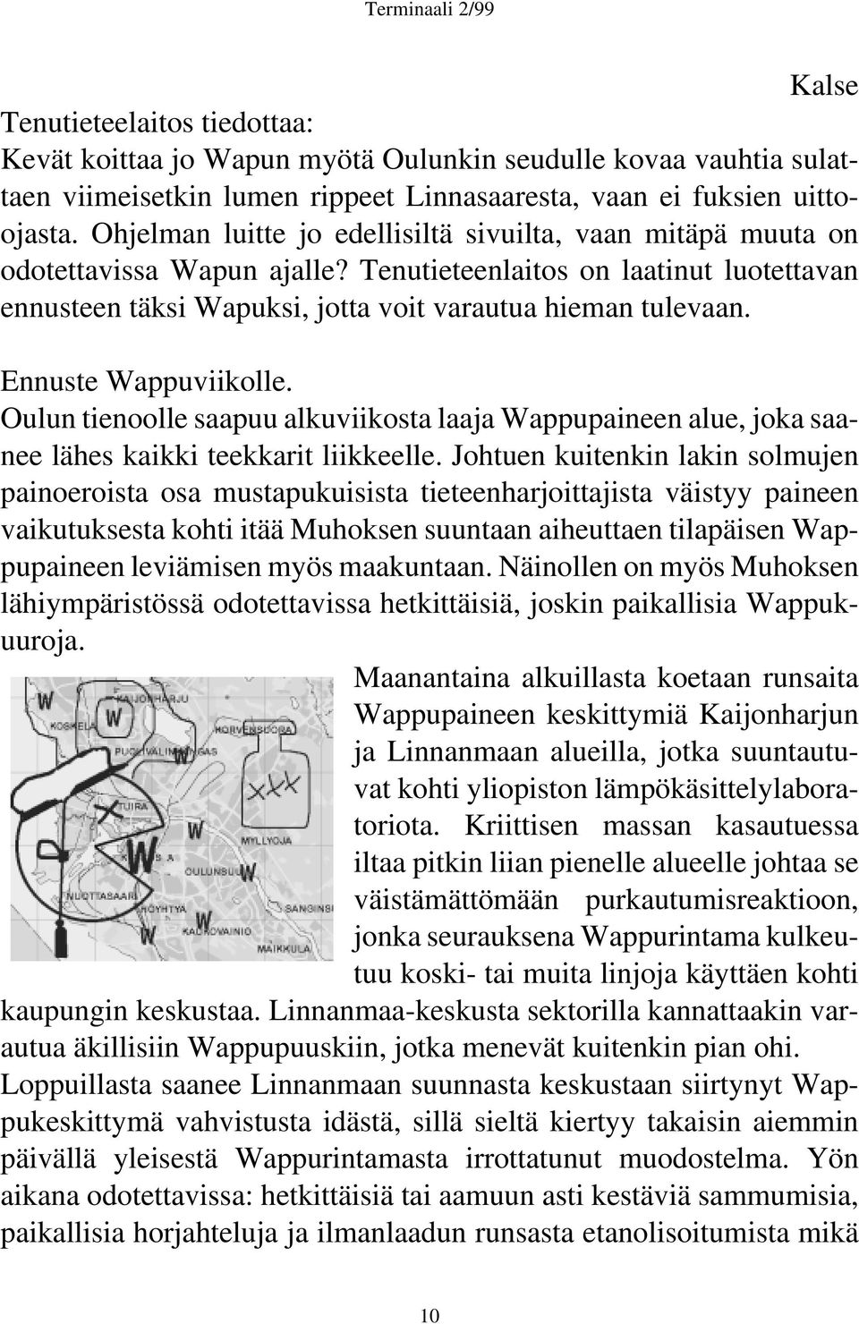 Ennuste Wappuviikolle. Oulun tienoolle saapuu alkuviikosta laaja Wappupaineen alue, joka saanee lähes kaikki teekkarit liikkeelle.