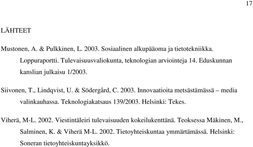 2003. Innovaatioita metsästämässä media valinkauhassa. Teknologiakatsaus 139/2003. Helsinki: Tekes. Viherä, M-L. 2002.