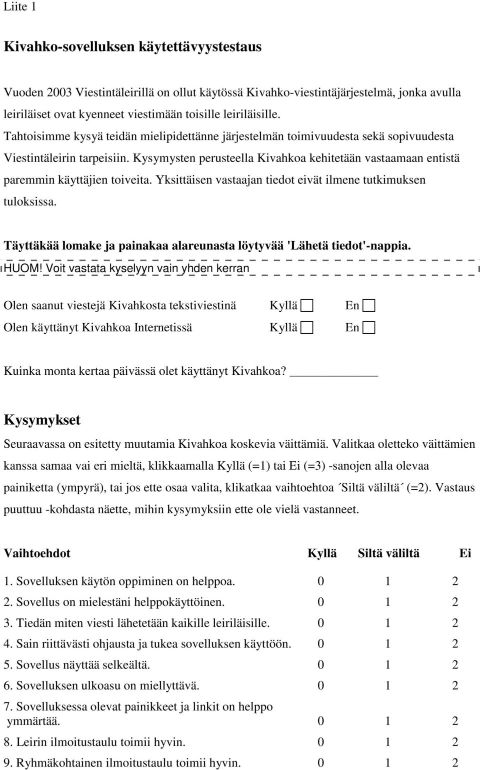 Kysymysten perusteella Kivahkoa kehitetään vastaamaan entistä paremmin käyttäjien toiveita. Yksittäisen vastaajan tiedot eivät ilmene tutkimuksen tuloksissa.