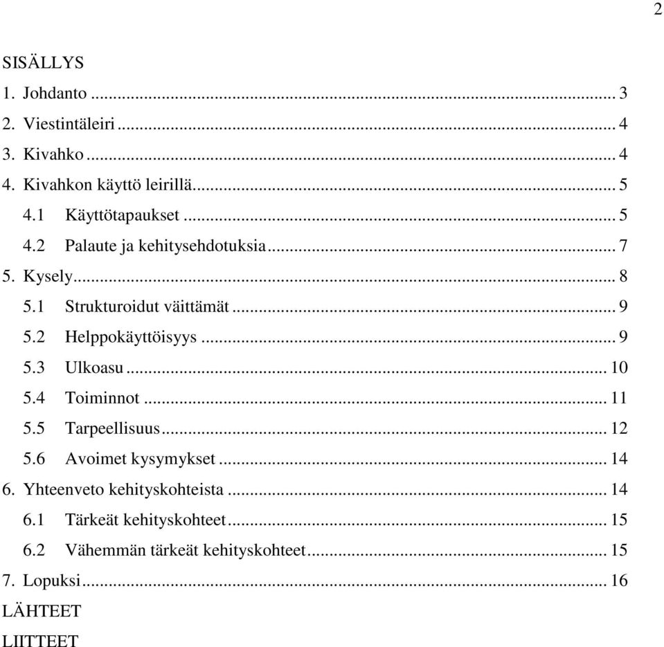 2 Helppokäyttöisyys... 9 5.3 Ulkoasu... 10 5.4 Toiminnot... 11 5.5 Tarpeellisuus... 12 5.6 Avoimet kysymykset... 14 6.