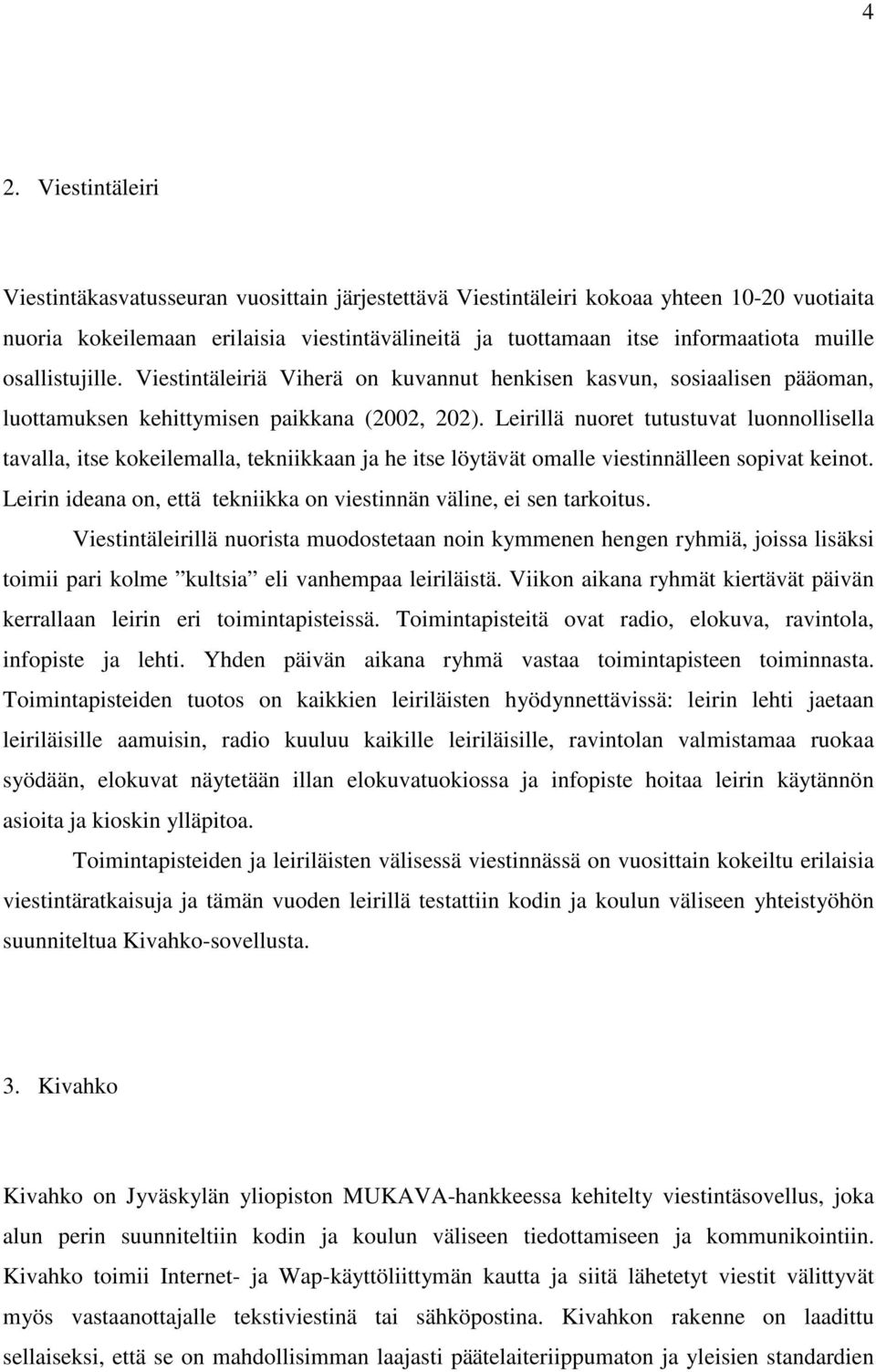 Leirillä nuoret tutustuvat luonnollisella tavalla, itse kokeilemalla, tekniikkaan ja he itse löytävät omalle viestinnälleen sopivat keinot.