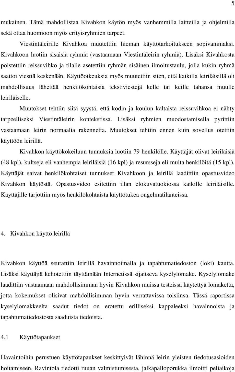 Lisäksi Kivahkosta poistettiin reissuvihko ja tilalle asetettiin ryhmän sisäinen ilmoitustaulu, jolla kukin ryhmä saattoi viestiä keskenään.