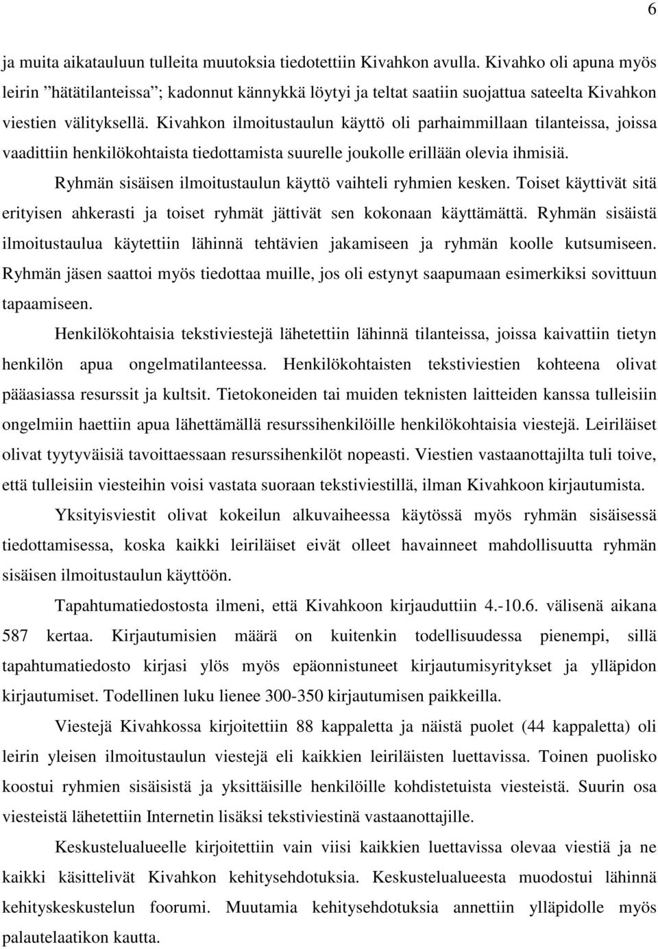 Kivahkon ilmoitustaulun käyttö oli parhaimmillaan tilanteissa, joissa vaadittiin henkilökohtaista tiedottamista suurelle joukolle erillään olevia ihmisiä.