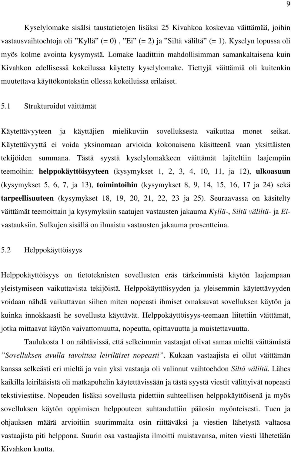 Tiettyjä väittämiä oli kuitenkin muutettava käyttökontekstin ollessa kokeiluissa erilaiset. 5.1 Strukturoidut väittämät Käytettävyyteen ja käyttäjien mielikuviin sovelluksesta vaikuttaa monet seikat.