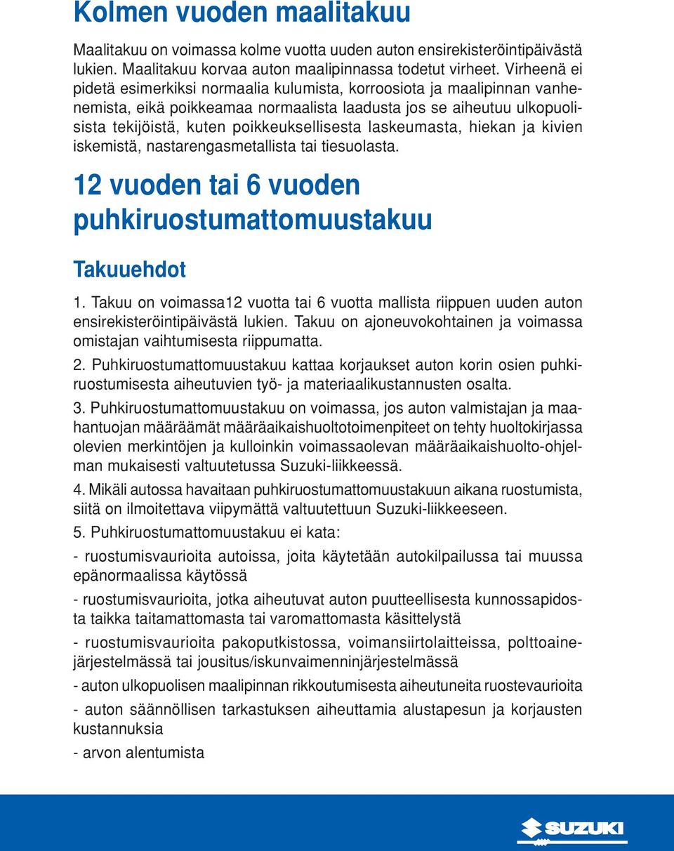 laskeumasta, hiekan ja kivien iskemistä, nastarengasmetallista tai tiesuolasta. 12 vuoden tai 6 vuoden puhkiruostumattomuustakuu Takuuehdot 1.