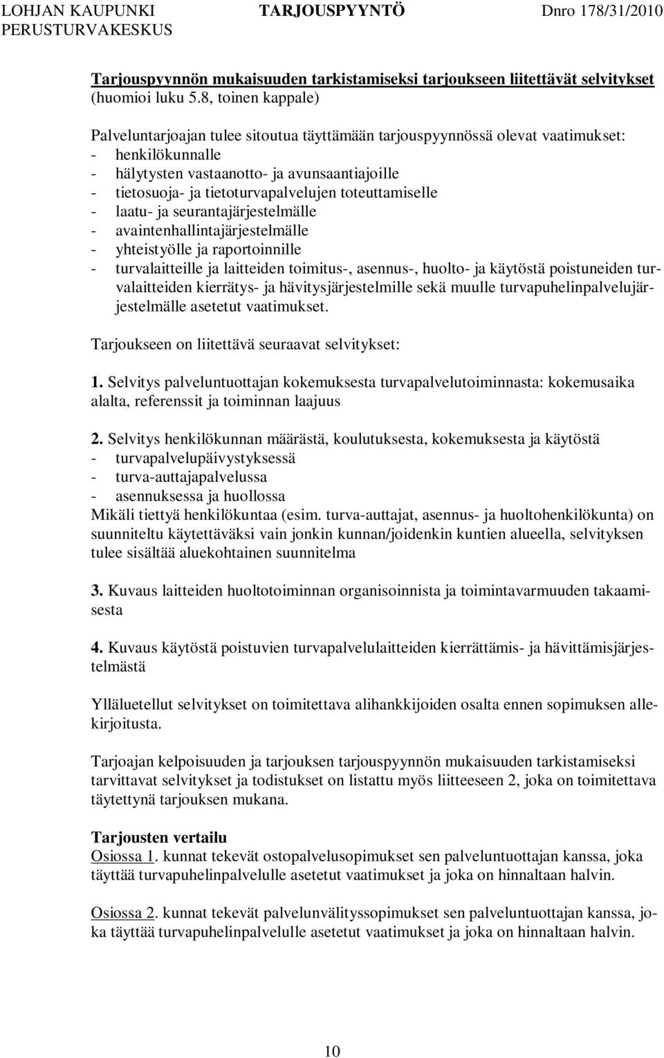 tietoturvapalvelujen toteuttamiselle - laatu- ja seurantajärjestelmälle - avaintenhallintajärjestelmälle - yhteistyölle ja raportoinnille - turvalaitteille ja laitteiden toimitus-, asennus-, huolto-