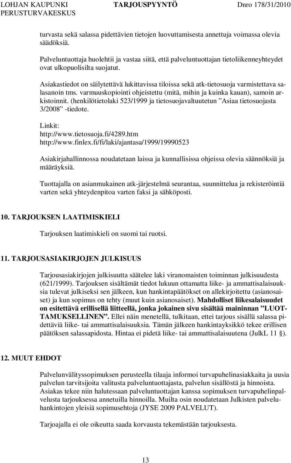 Asiakastiedot on säilytettävä lukittavissa tiloissa sekä atk-tietosuoja varmistettava salasanoin tms. varmuuskopiointi ohjeistettu (mitä, mihin ja kuinka kauan), samoin arkistoinnit.