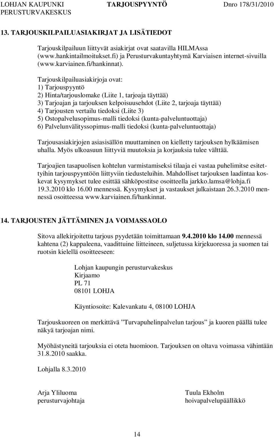 Tarjouskilpailuasiakirjoja ovat: 1) Tarjouspyyntö 2) Hinta/tarjouslomake (Liite 1, tarjoaja täyttää) 3) Tarjoajan ja tarjouksen kelpoisuusehdot (Liite 2, tarjoaja täyttää) 4) Tarjousten vertailu