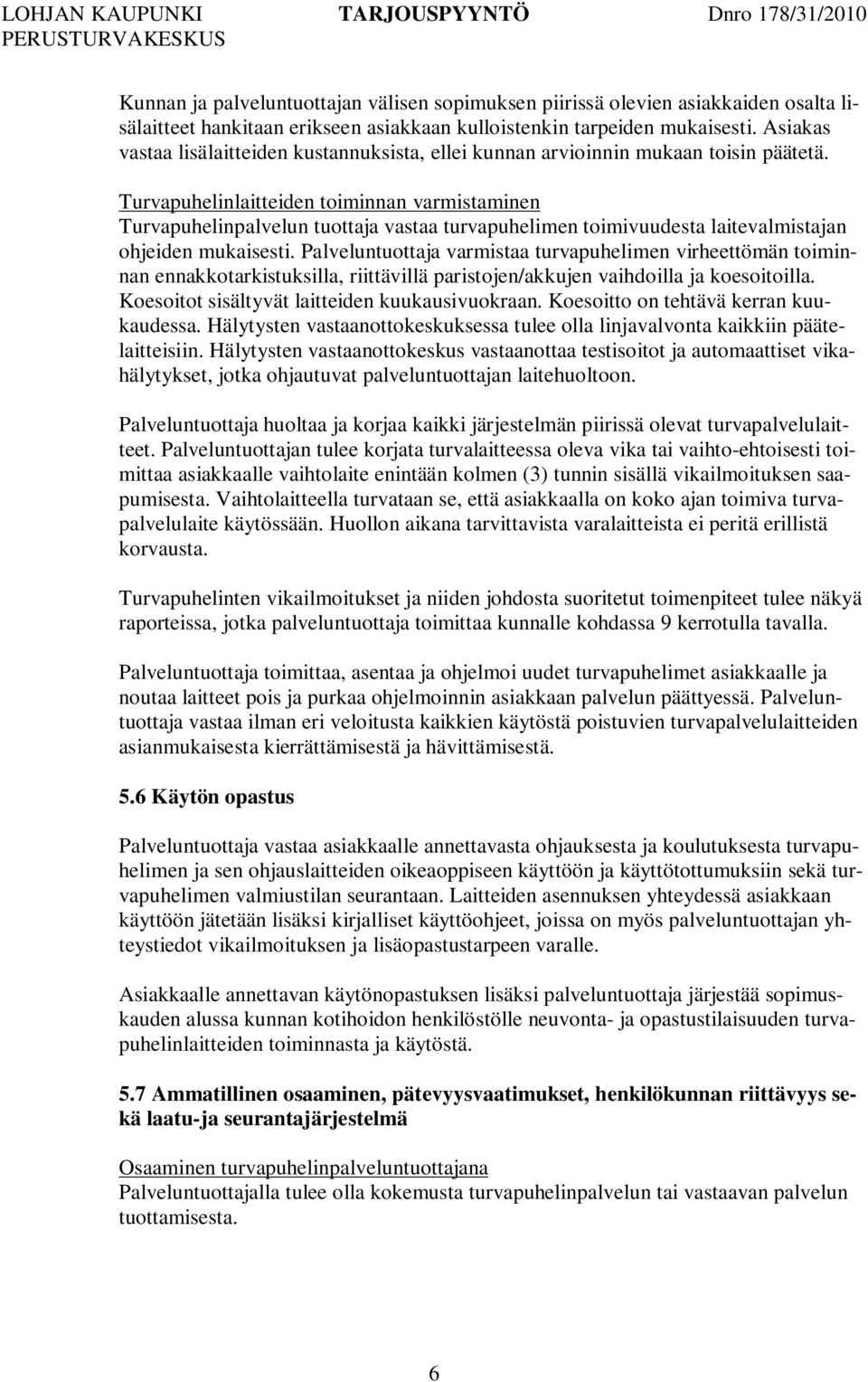 Turvapuhelinlaitteiden toiminnan varmistaminen Turvapuhelinpalvelun tuottaja vastaa turvapuhelimen toimivuudesta laitevalmistajan ohjeiden mukaisesti.