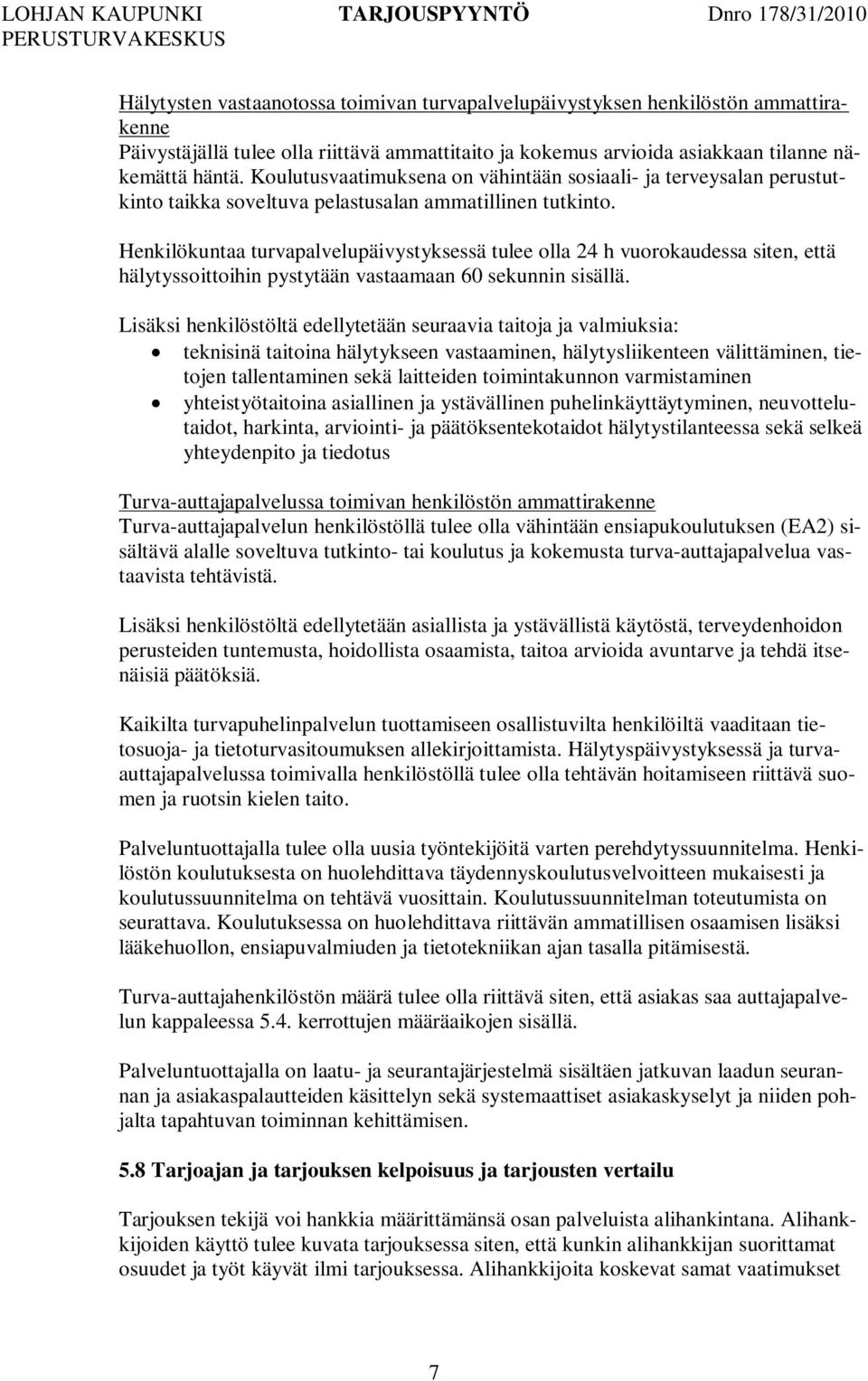 Henkilökuntaa turvapalvelupäivystyksessä tulee olla 24 h vuorokaudessa siten, että hälytyssoittoihin pystytään vastaamaan 60 sekunnin sisällä.