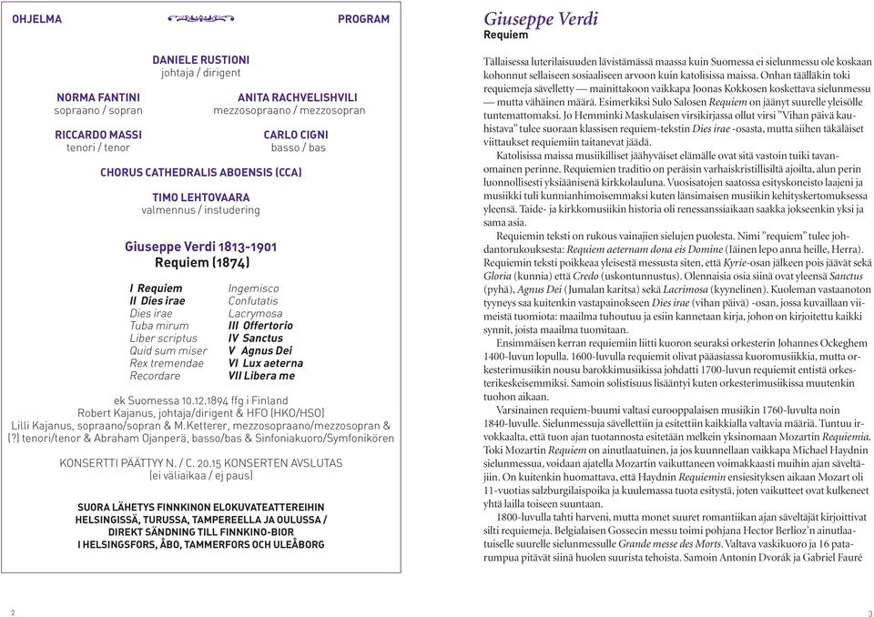 Rex tremendae Recordare Ingemisco Confutatis Lacrymosa III Offertorio IV Sanctus V Agnus Dei VI Lux aeterna VII Libera me ek Suomessa 10.12.