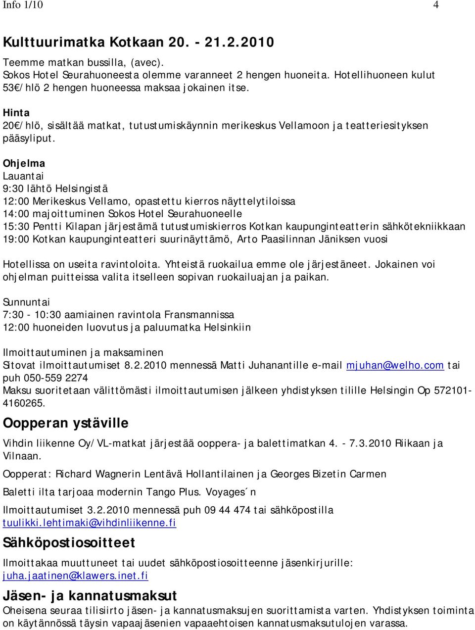 Ohjelma Lauantai 9:30 lähtö Helsingistä 12:00 Merikeskus Vellamo, opastettu kierros näyttelytiloissa 14:00 majoittuminen Sokos Hotel Seurahuoneelle 15:30 Pentti Kilapan järjestämä tutustumiskierros