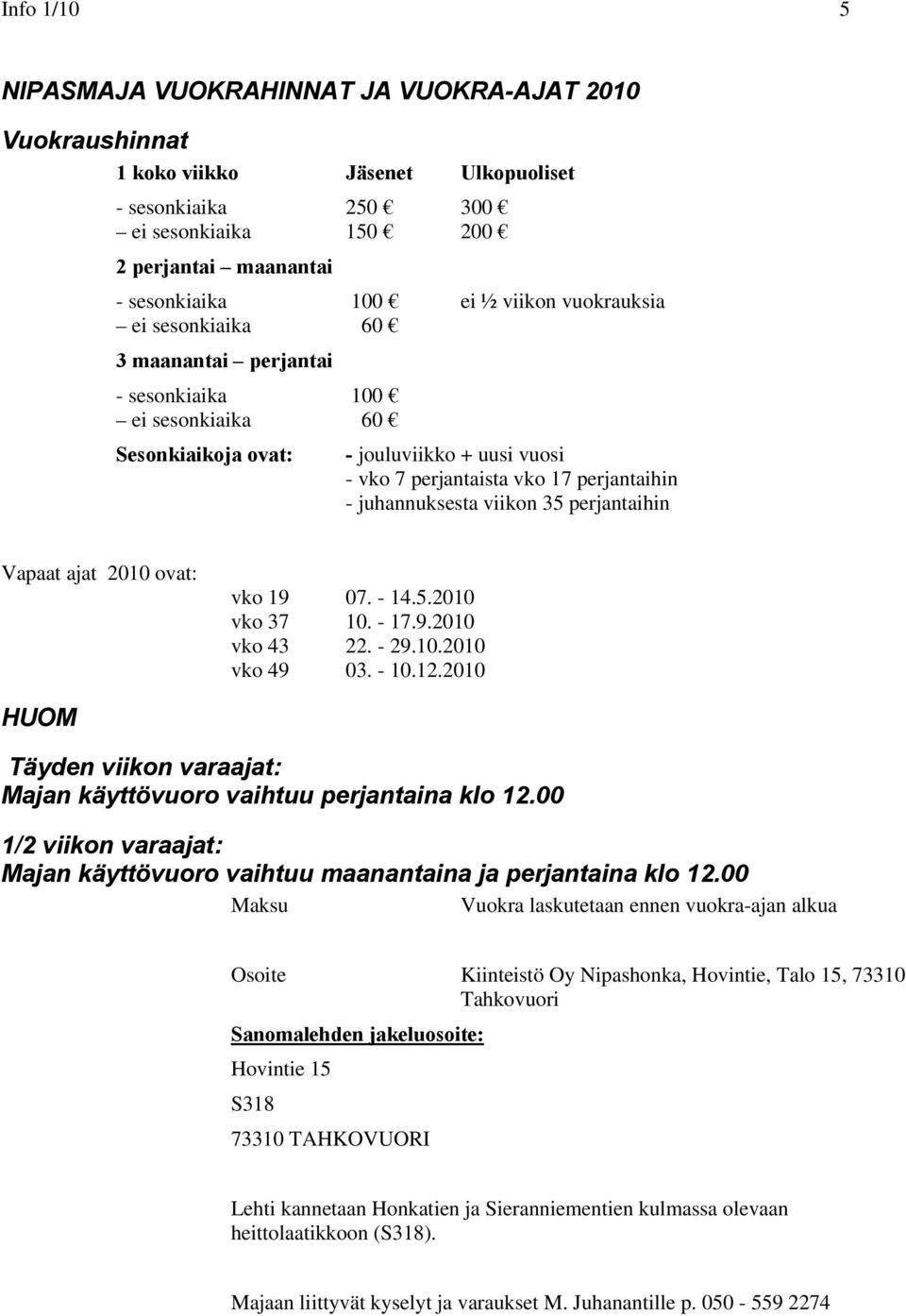 viikon 35 perjantaihin Vapaat ajat 2010 ovat: vko 19 07. - 14.5.2010 vko 37 10. - 17.9.2010 vko 43 22. - 29.10.2010 vko 49 03. - 10.12.