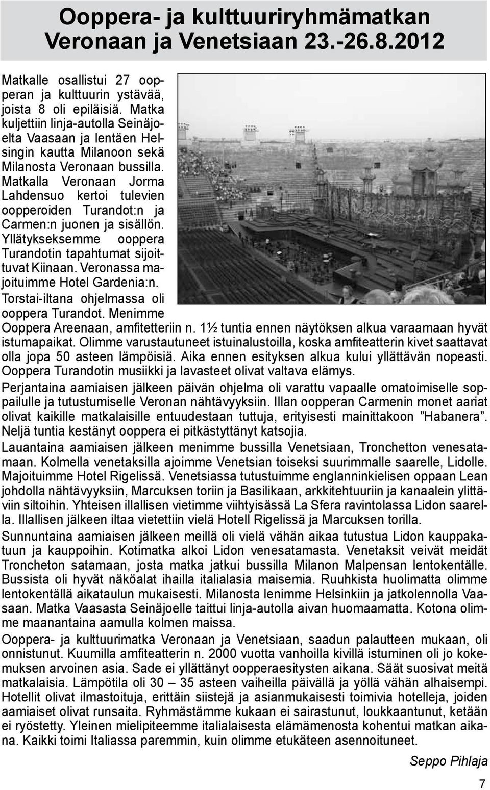 Matkalla Veronaan Jorma Lahdensuo kertoi tulevien oopperoiden Turandot:n ja Carmen:n juonen ja sisällön. Yllätykseksemme ooppera Turandotin tapahtumat sijoittuvat Kiinaan.